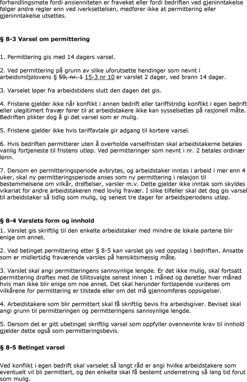 1 15-3 nr 10 er varslet 2 dager, ved brann 14 dager. 3. Varselet løper fra arbeidstidens slutt den dagen det gis. 4.