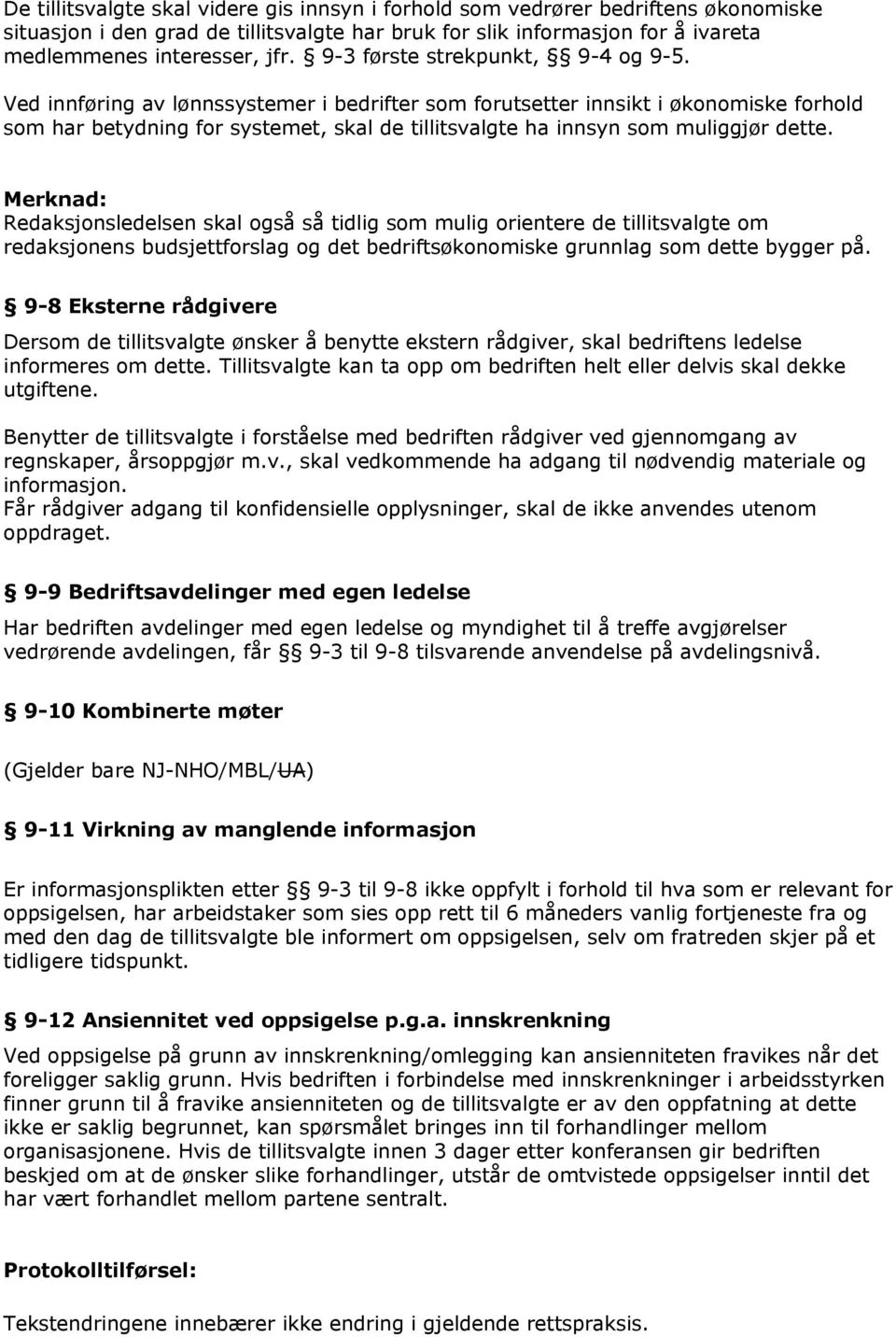 Ved innføring av lønnssystemer i bedrifter som forutsetter innsikt i økonomiske forhold som har betydning for systemet, skal de tillitsvalgte ha innsyn som muliggjør dette.