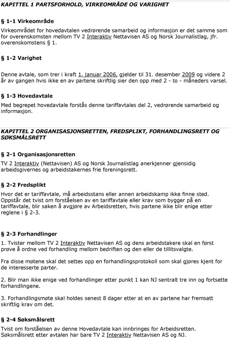 desember 2009 og videre 2 år av gangen hvis ikke en av partene skriftlig sier den opp med 2 - to - måneders varsel.