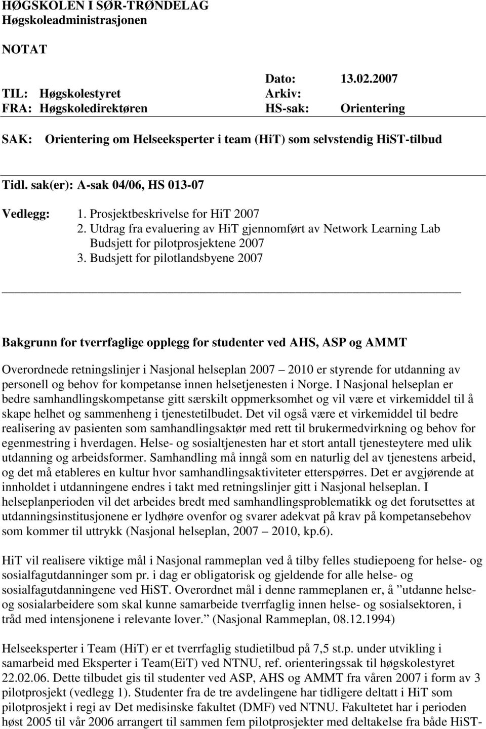 sak(er): A-sak 04/06, HS 013-07 Vedlegg: 1. Prosjektbeskrivelse for HiT 2007 2. Utdrag fra evaluering av HiT gjennomført av Network Learning Lab Budsjett for pilotprosjektene 2007 3.