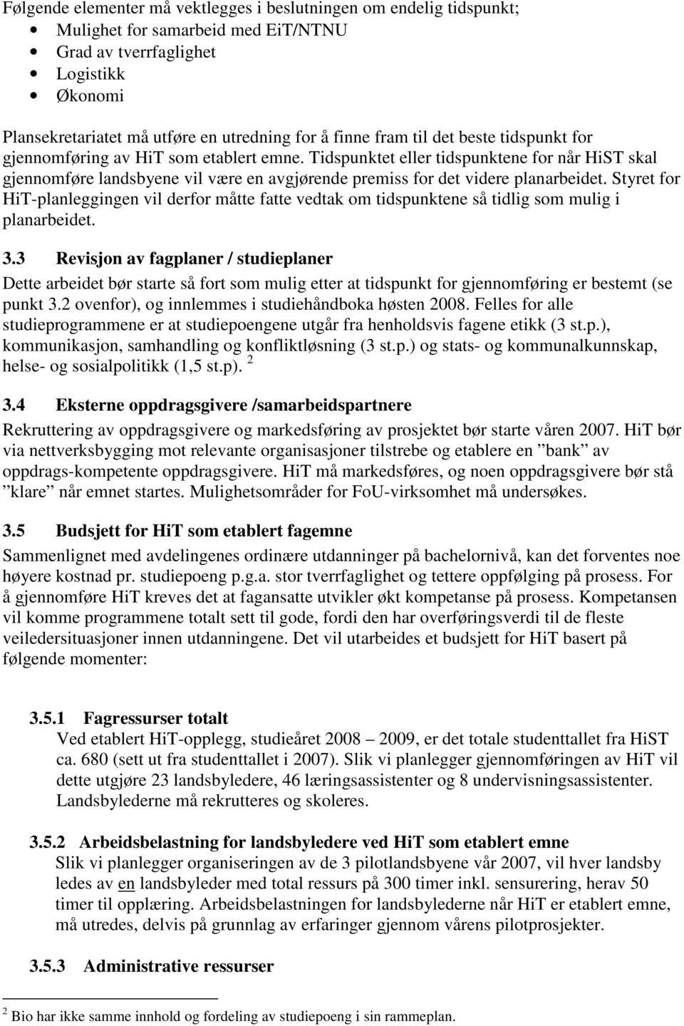 Tidspunktet eller tidspunktene for når HiST skal gjennomføre landsbyene vil være en avgjørende premiss for det videre planarbeidet.