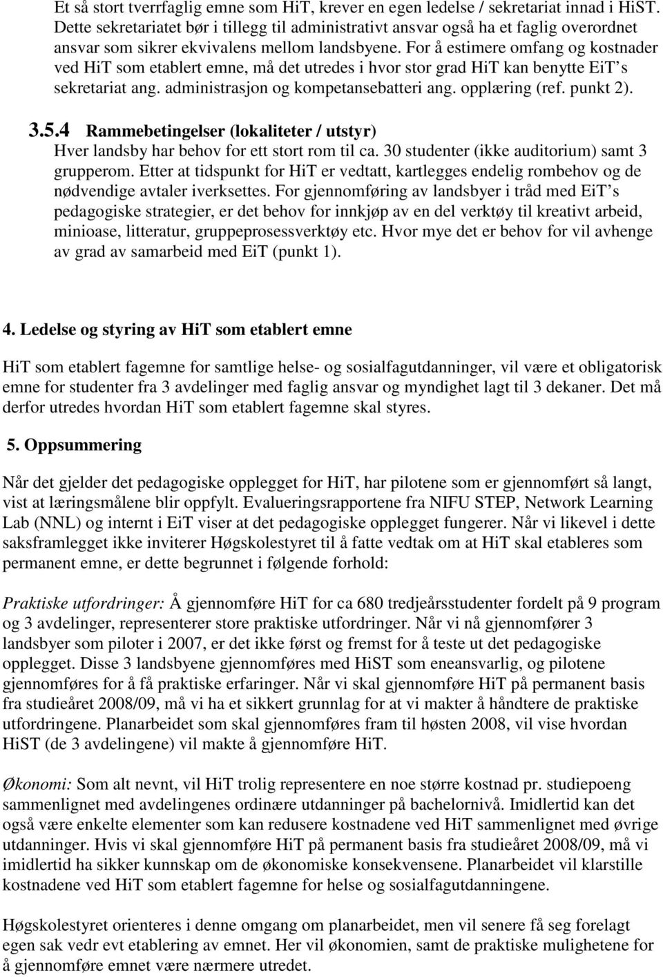 For å estimere omfang og kostnader ved HiT som etablert emne, må det utredes i hvor stor grad HiT kan benytte EiT s sekretariat ang. administrasjon og kompetansebatteri ang. opplæring (ref. punkt 2).