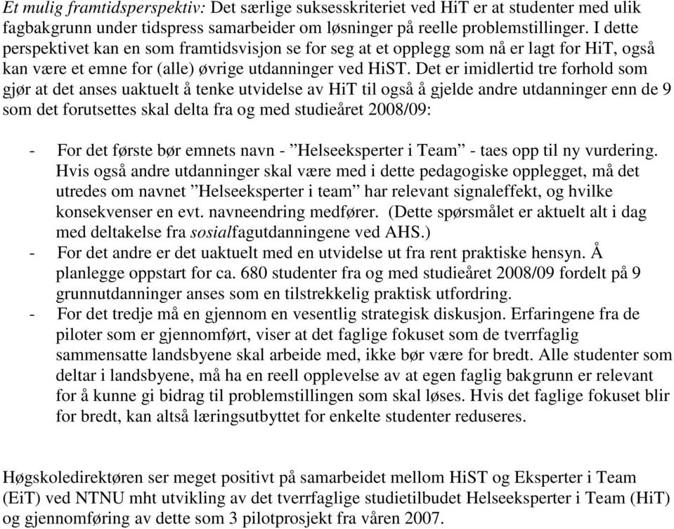 Det er imidlertid tre forhold som gjør at det anses uaktuelt å tenke utvidelse av HiT til også å gjelde andre utdanninger enn de 9 som det forutsettes skal delta fra og med studieåret 2008/09: - For