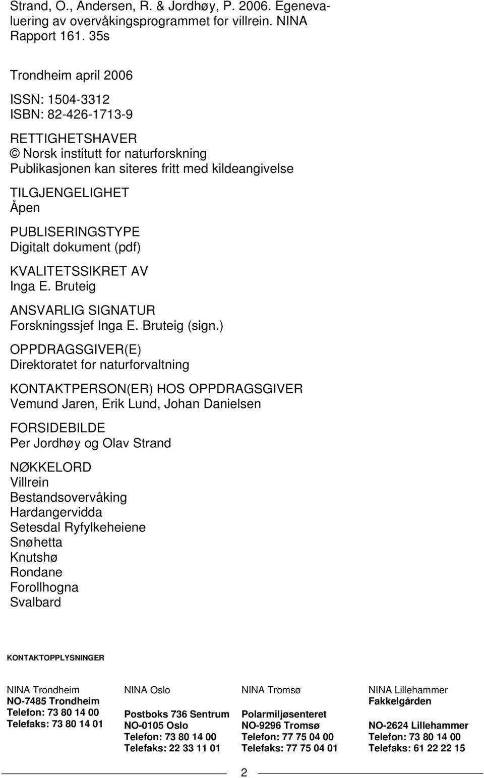 PUBLISERINGSTYPE Digitalt dokument (pdf) KVALITETSSIKRET AV Inga E. Bruteig ANSVARLIG SIGNATUR Forskningssjef Inga E. Bruteig (sign.