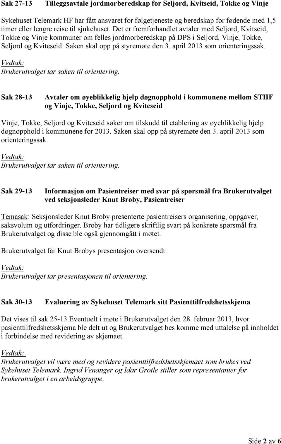 Saken skal opp på styremøte den 3. april 2013 som orienteringssak. Brukerutvalget tar saken til orientering.