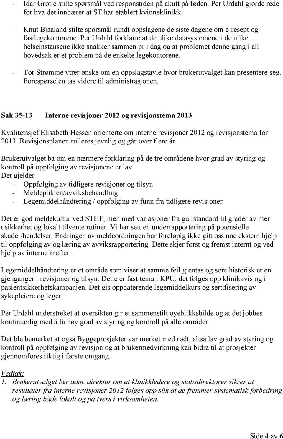 Per Urdahl forklarte at de ulike datasystemene i de ulike helseinstansene ikke snakker sammen pr i dag og at problemet denne gang i all hovedsak er et problem på de enkelte legekontorene.