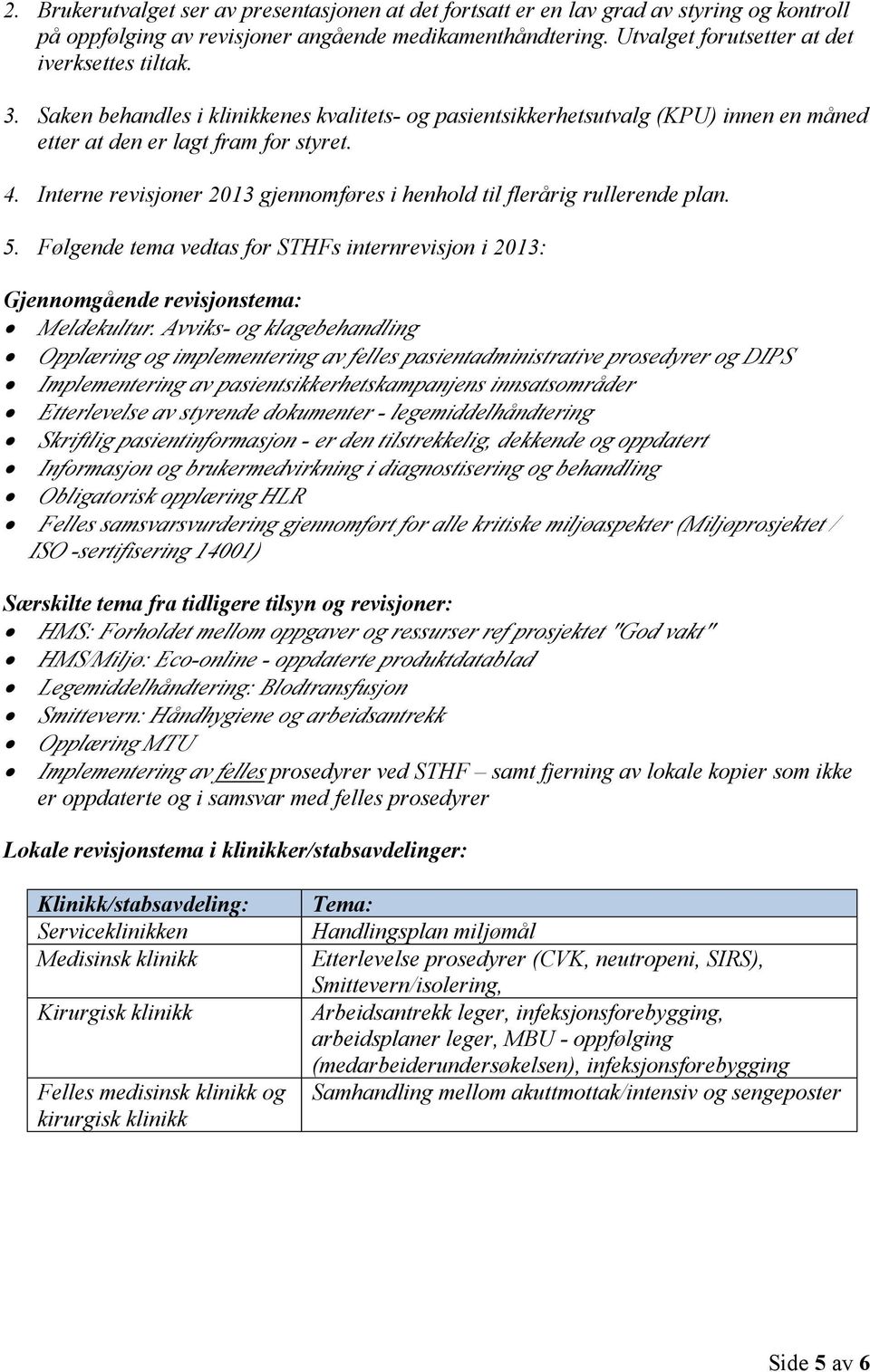 Interne revisjoner 2013 gjennomføres i henhold til flerårig rullerende plan. 5. Følgende tema vedtas for STHFs internrevisjon i 2013: Gjennomgående revisjonstema: Meldekultur.