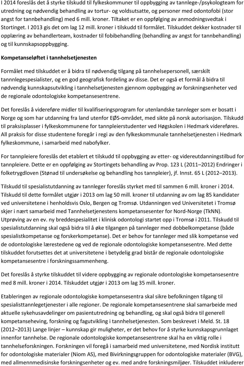 Tilskuddet dekker kostnader til opplæring av behandlerteam, kostnader til fobibehandling (behandling av angst for tannbehandling) og til kunnskapsoppbygging.