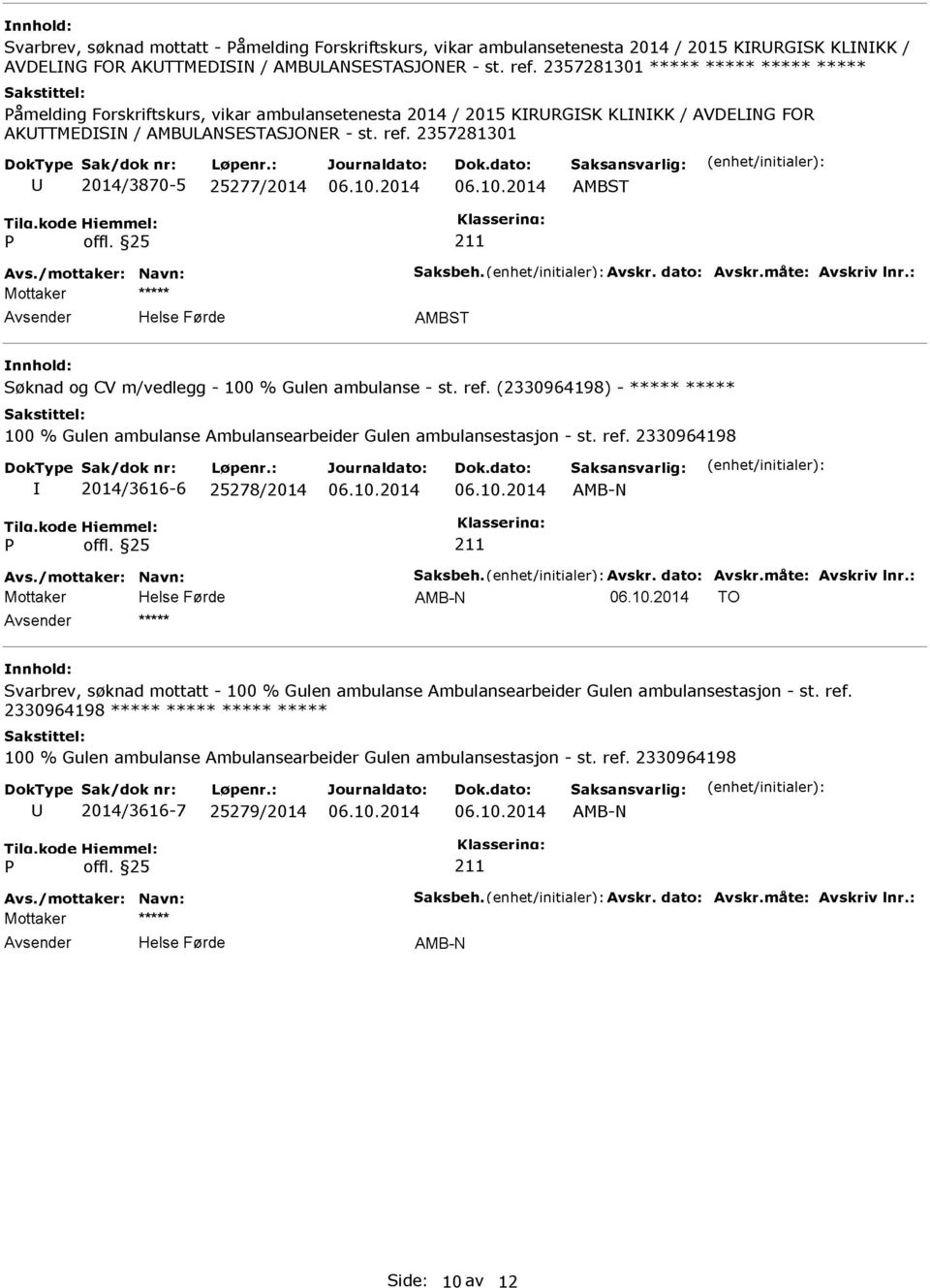 2357281301 2014/3870-5 25277/2014 Avs./mottaker: Navn: Saksbeh. Avskr. dato: Avskr.måte: Avskriv lnr.: Søknad og CV m/vedlegg - 100 % Gulen ambulanse - st. ref.