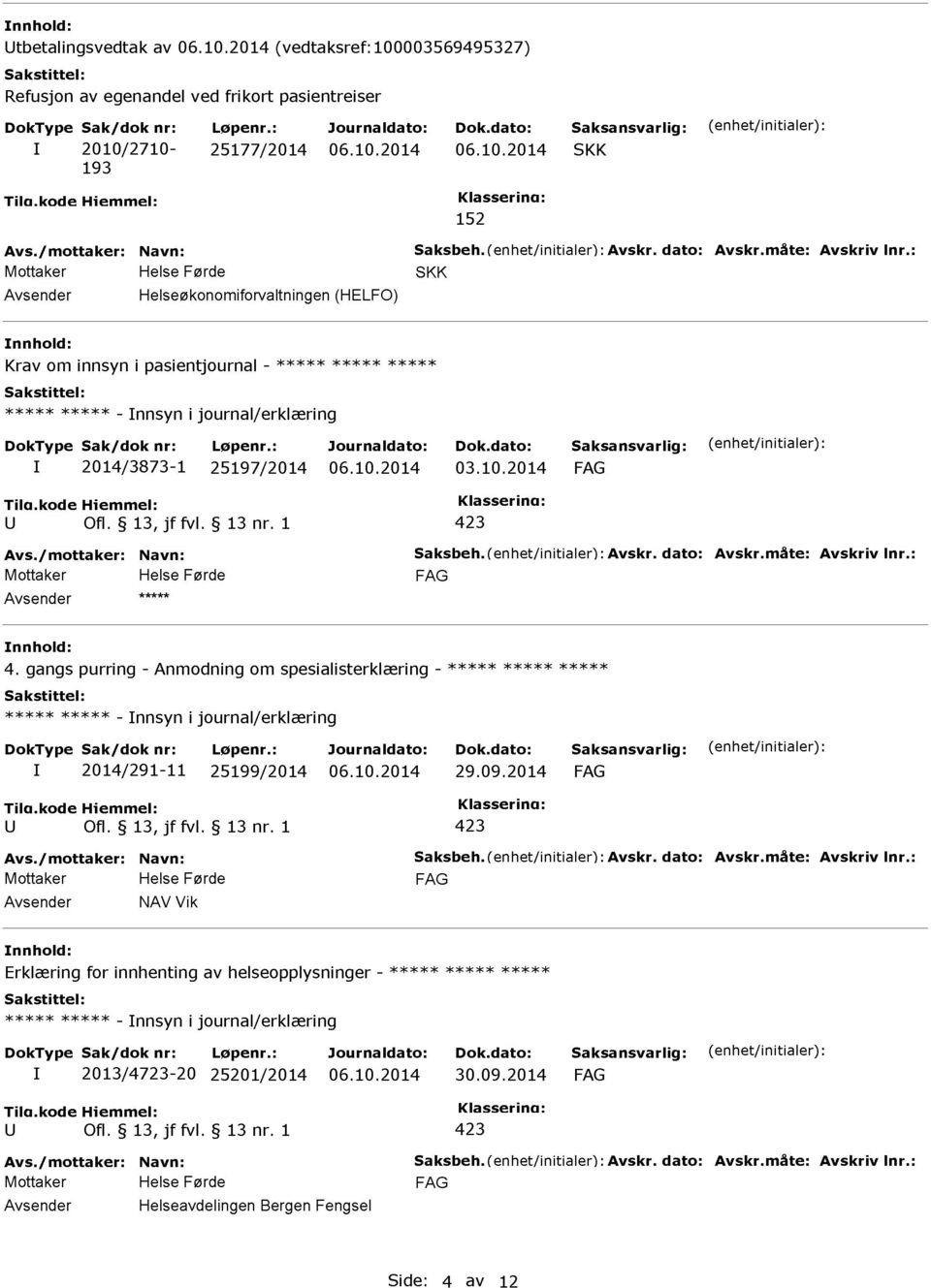 /mottaker: Navn: Saksbeh. Avskr. dato: Avskr.måte: Avskriv lnr.: ***** 4.