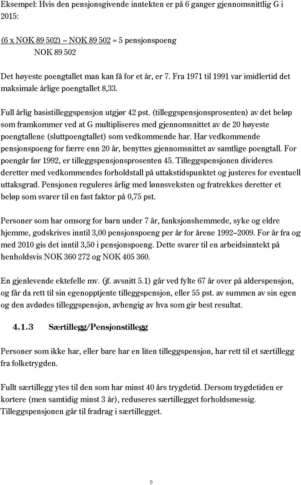 (tilleggspensjonsprosenten) av det beløp som framkommer ved at G multipliseres med gjennomsnittet av de 20 høyeste poengtallene (sluttpoengtallet) som vedkommende har.