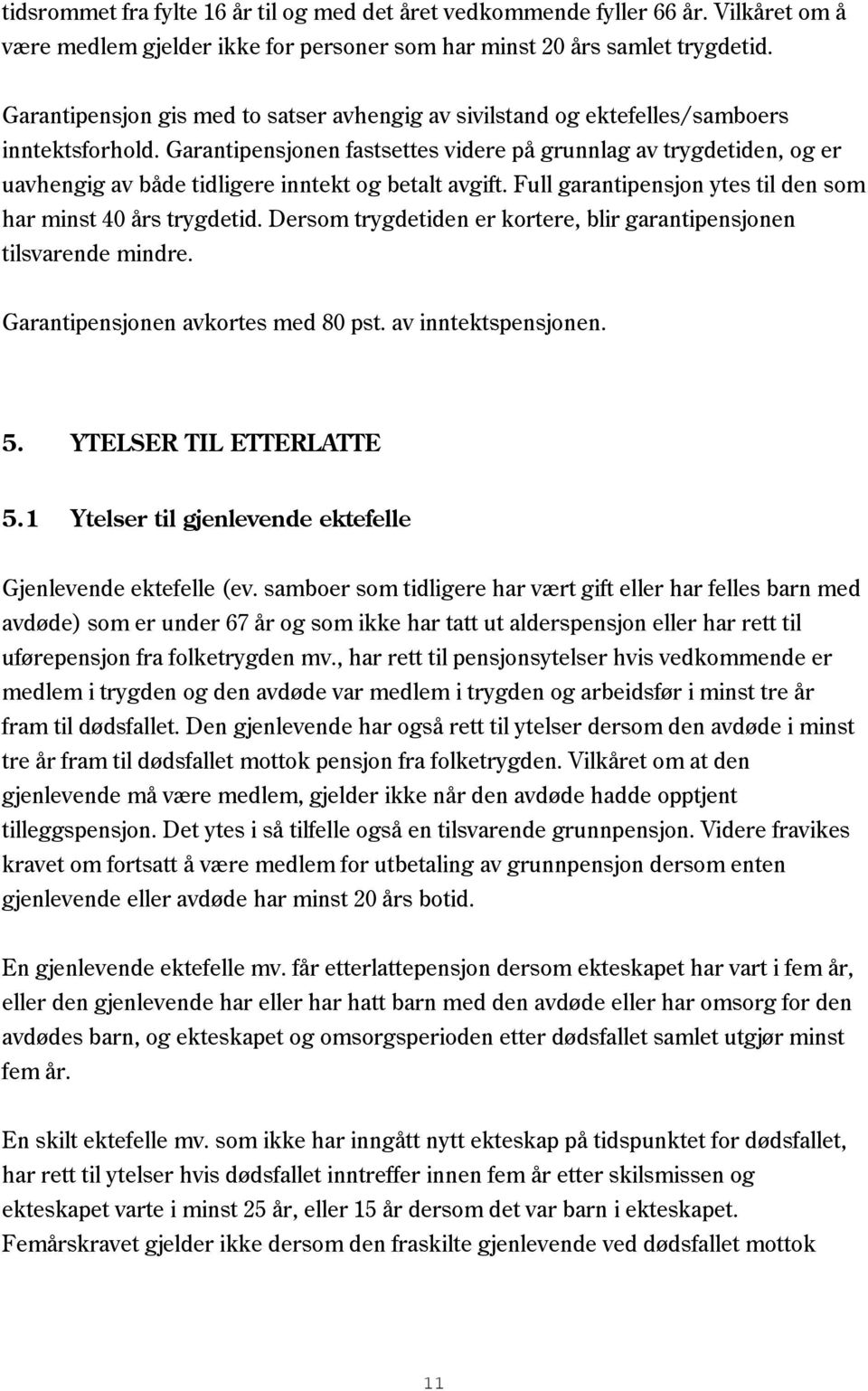 Garantipensjonen fastsettes videre på grunnlag av trygdetiden, og er uavhengig av både tidligere inntekt og betalt avgift. Full garantipensjon ytes til den som har minst 40 års trygdetid.