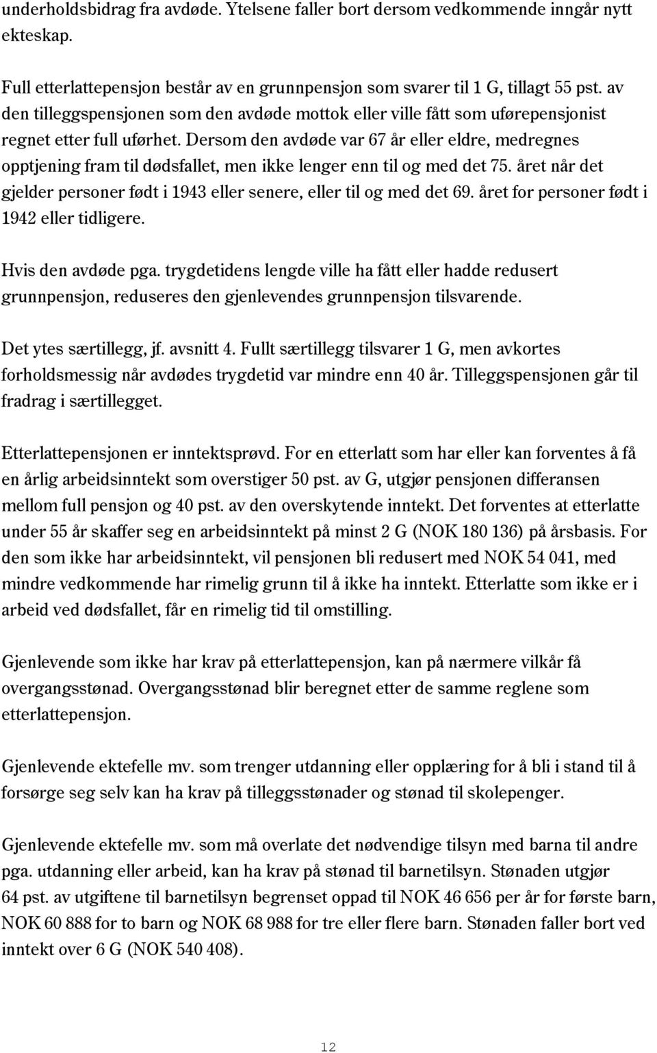 Dersom den avdøde var 67 år eller eldre, medregnes opptjening fram til dødsfallet, men ikke lenger enn til og med det 75.