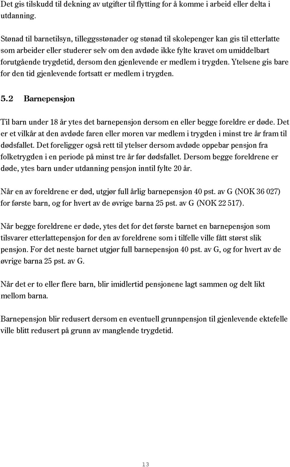 den gjenlevende er medlem i trygden. Ytelsene gis bare for den tid gjenlevende fortsatt er medlem i trygden. 5.