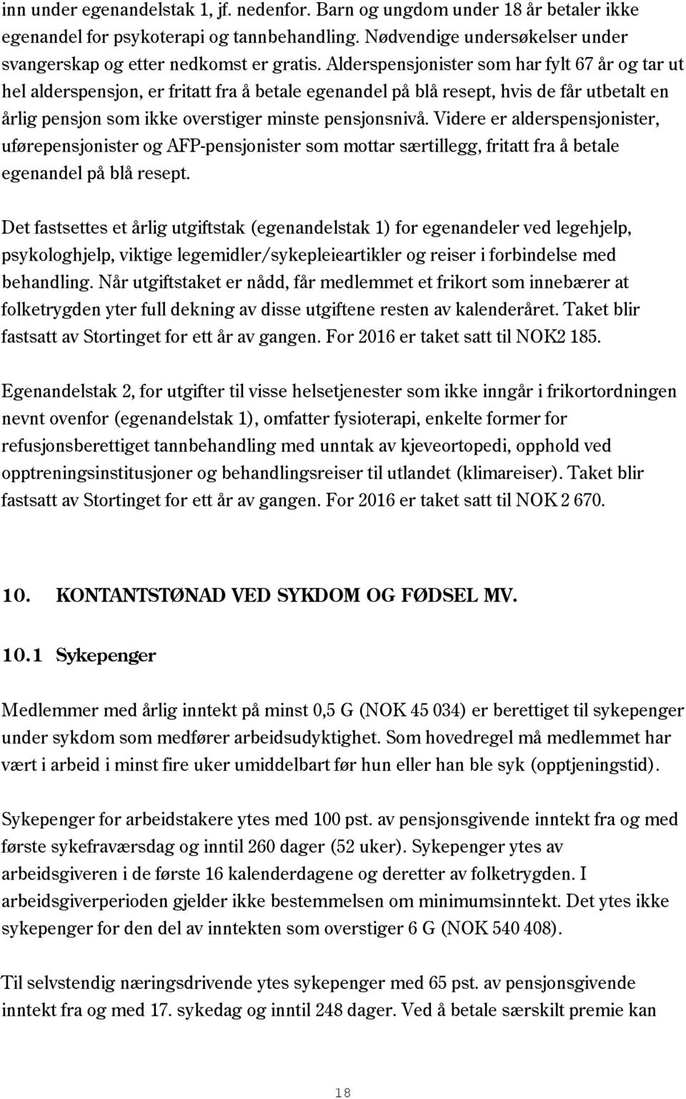 Videre er alderspensjonister, uførepensjonister og AFP-pensjonister som mottar særtillegg, fritatt fra å betale egenandel på blå resept.