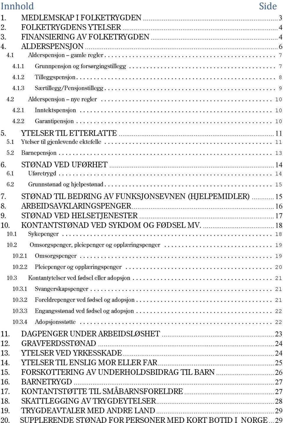 1 Ytelser til gjenlevende ektefelle... 11 5.2 Barnepensjon... 13 6. STØNAD VED UFØRHET... 14 6.1 Uføretrygd... 14 6.2 Grunnstønad og hjelpestønad... 15 7.