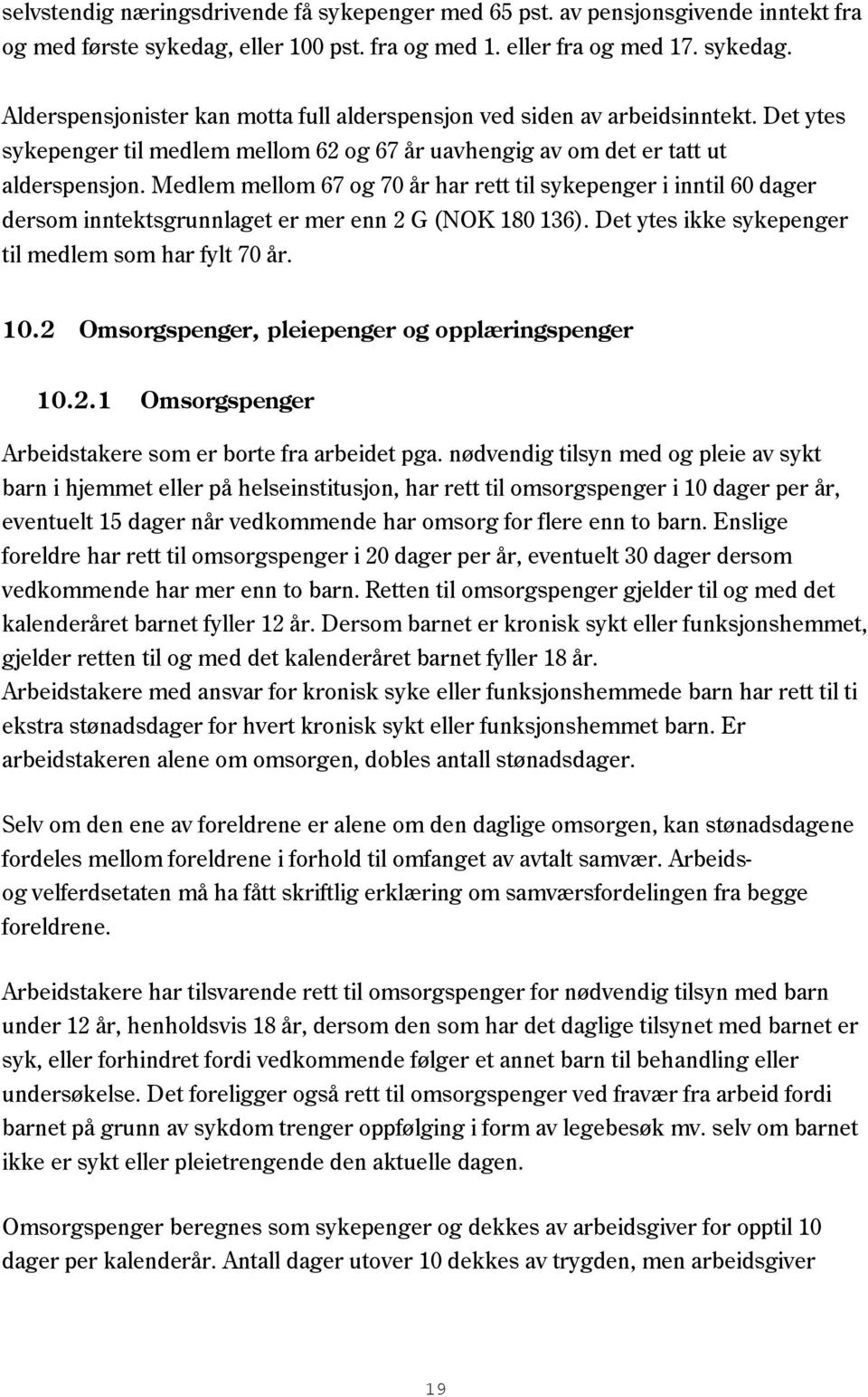 Medlem mellom 67 og 70 år har rett til sykepenger i inntil 60 dager dersom inntektsgrunnlaget er mer enn 2 G (NOK 180 136). Det ytes ikke sykepenger til medlem som har fylt 70 år. 10.