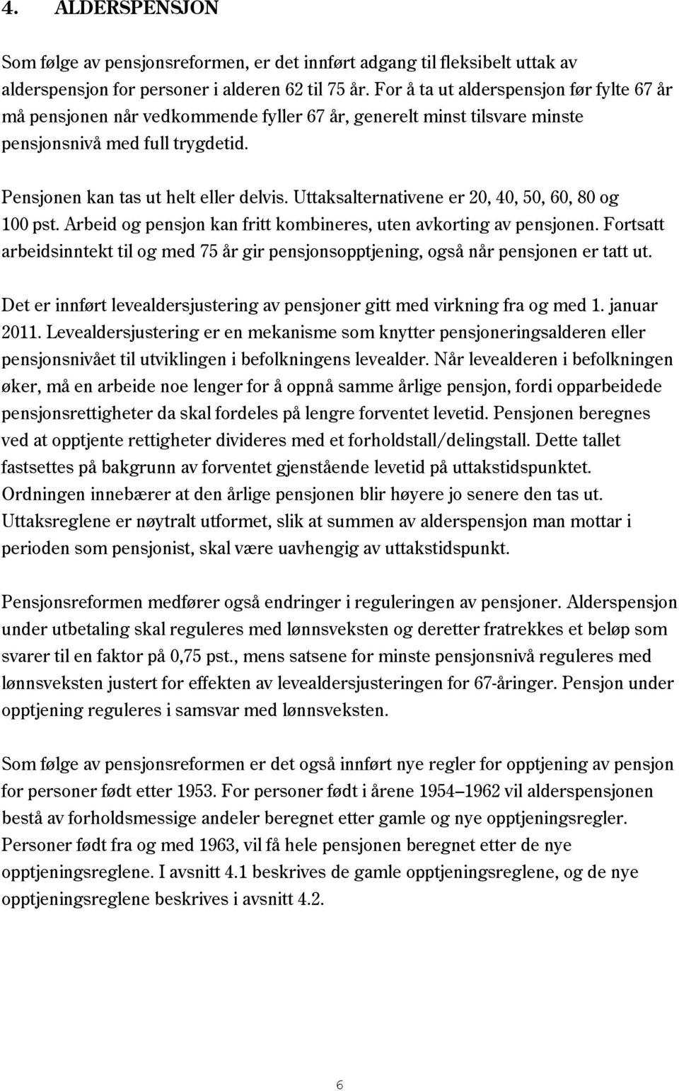 Uttaksalternativene er 20, 40, 50, 60, 80 og 100 pst. Arbeid og pensjon kan fritt kombineres, uten avkorting av pensjonen.