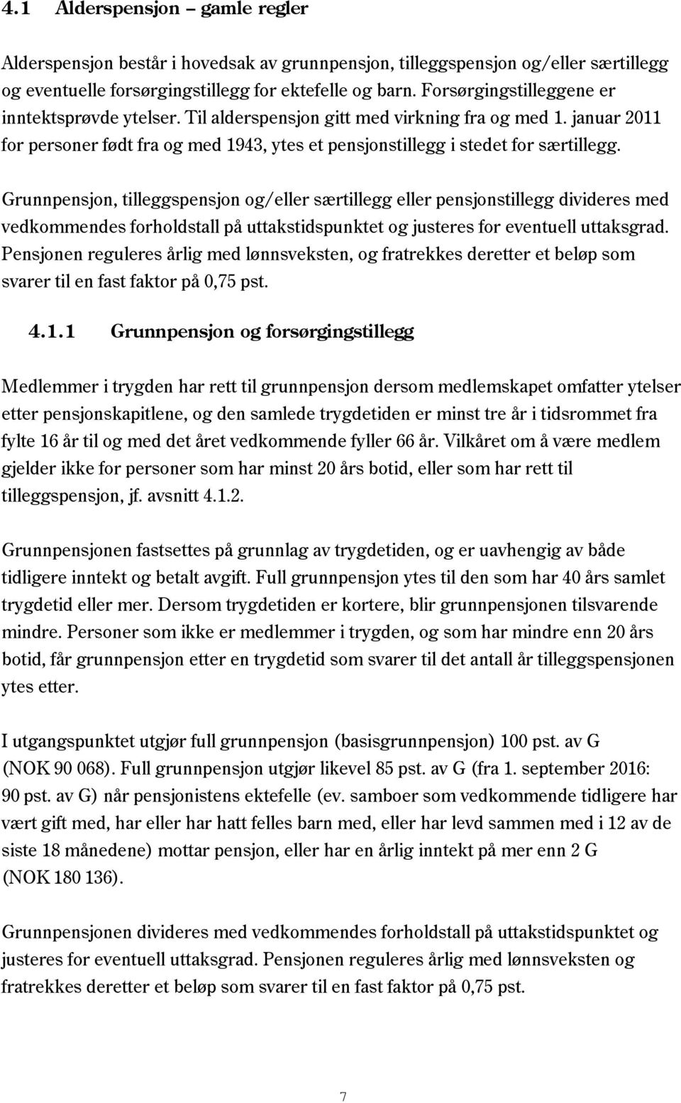 Grunnpensjon, tilleggspensjon og/eller særtillegg eller pensjonstillegg divideres med vedkommendes forholdstall på uttakstidspunktet og justeres for eventuell uttaksgrad.