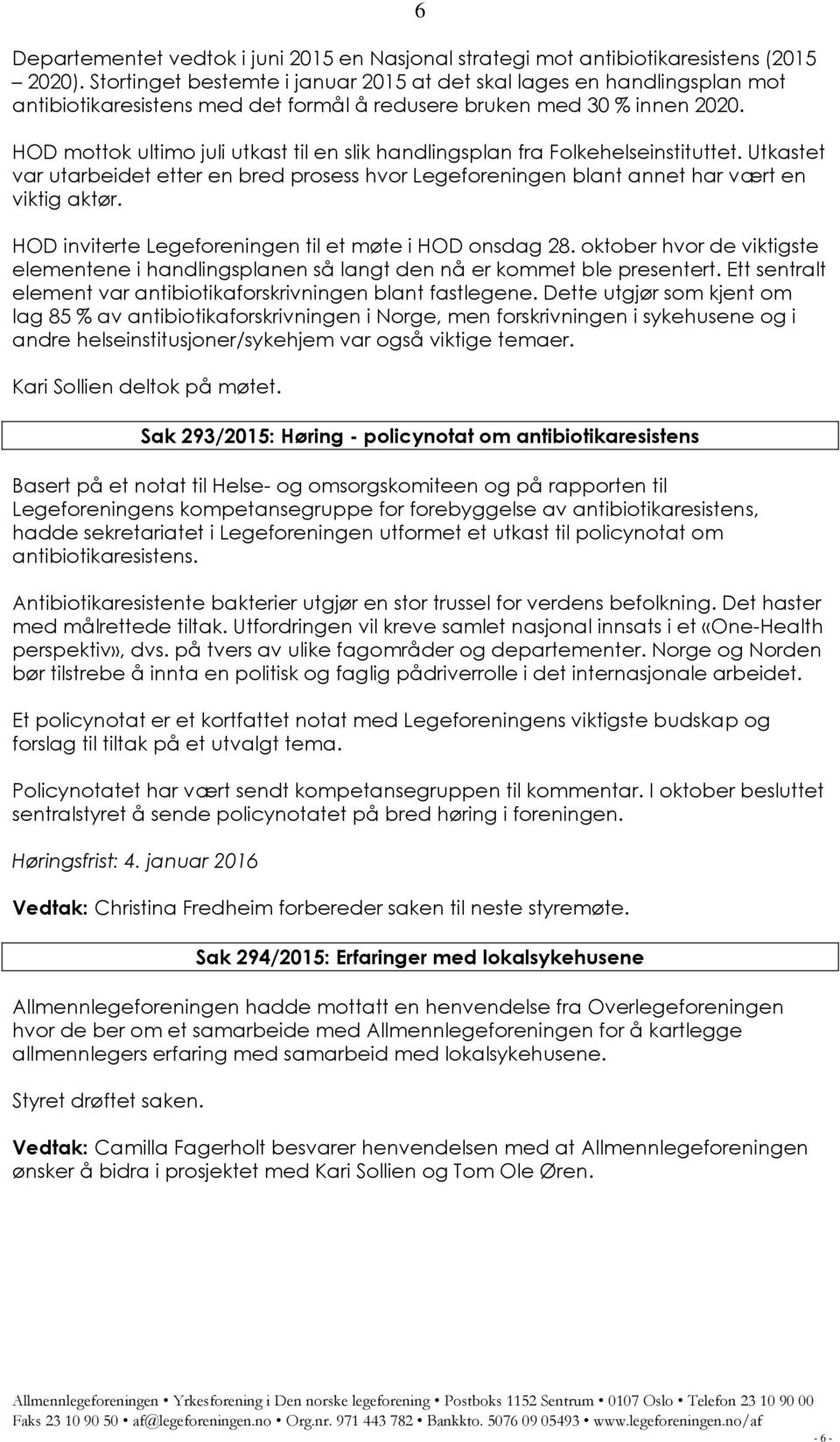 6 HOD mottok ultimo juli utkast til en slik handlingsplan fra Folkehelseinstituttet. Utkastet var utarbeidet etter en bred prosess hvor Legeforeningen blant annet har vært en viktig aktør.