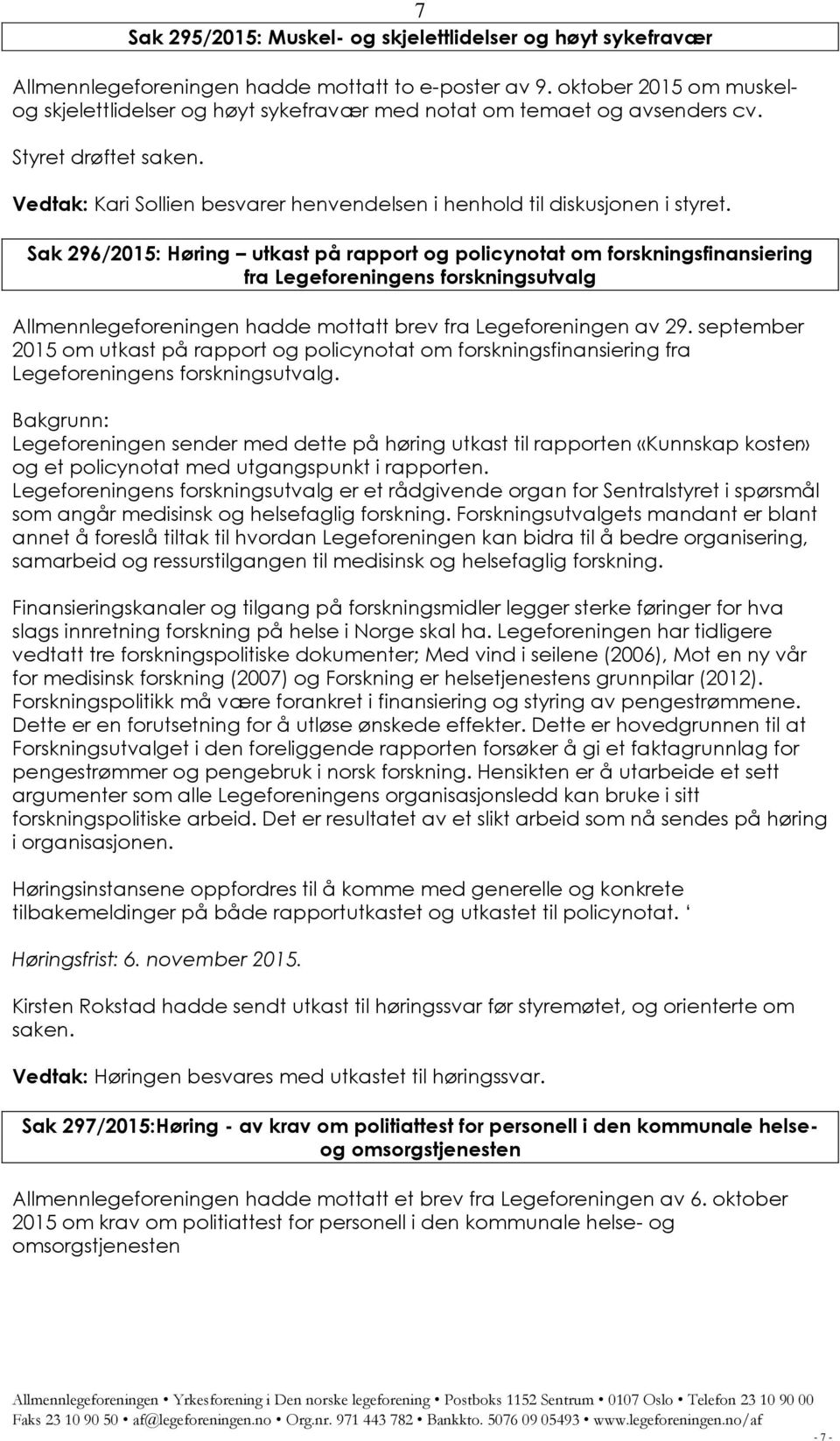 Sak 296/2015: Høring utkast på rapport og policynotat om forskningsfinansiering fra Legeforeningens forskningsutvalg Allmennlegeforeningen hadde mottatt brev fra Legeforeningen av 29.