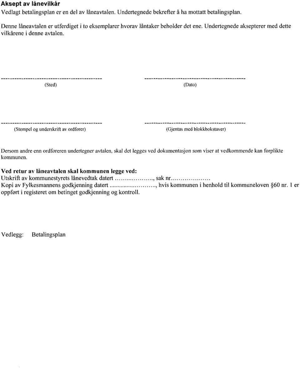 (Sted) (Dato) (Stempel og underskrift av ordfører) (Gjentas med blokkbokstaver) Dersom andre enn ordføreren undertegner avtalen, skal det legges ved dokumentasjon som viser at vedkommende