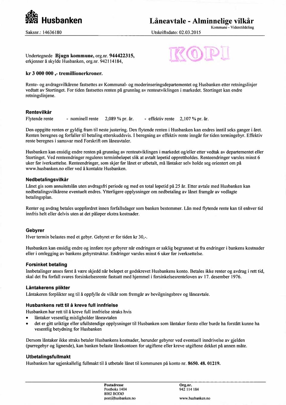 For tiden fastsettes renten på grunnlag av renteutviklingen i markedet. Stortinget kan endre retningslinjene. Rentevilkår Flytende rente - nominell rente 2,089 % pr. år. - effektiv rente 2,107 % pr.