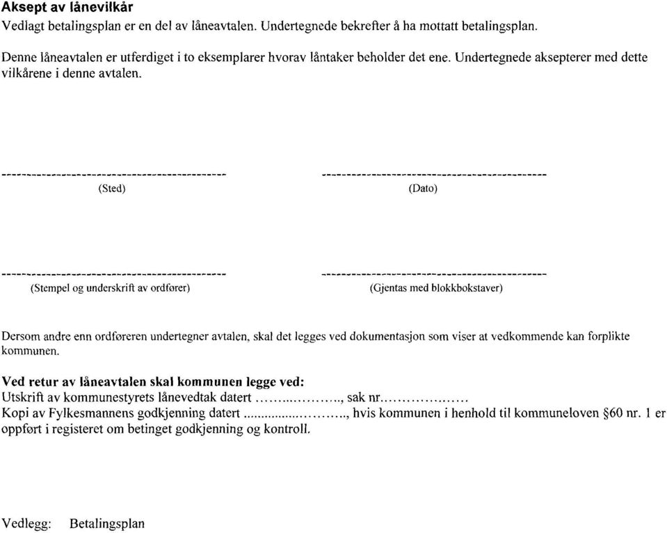 (Sted) (Dato) (Stempel og underskrift av ordfører) (Gjentas med blokkbokstaver) Dersom andre enn ordføreren undertegner avtalen, skal det legges ved dokumentasjon som viser at vedkommende