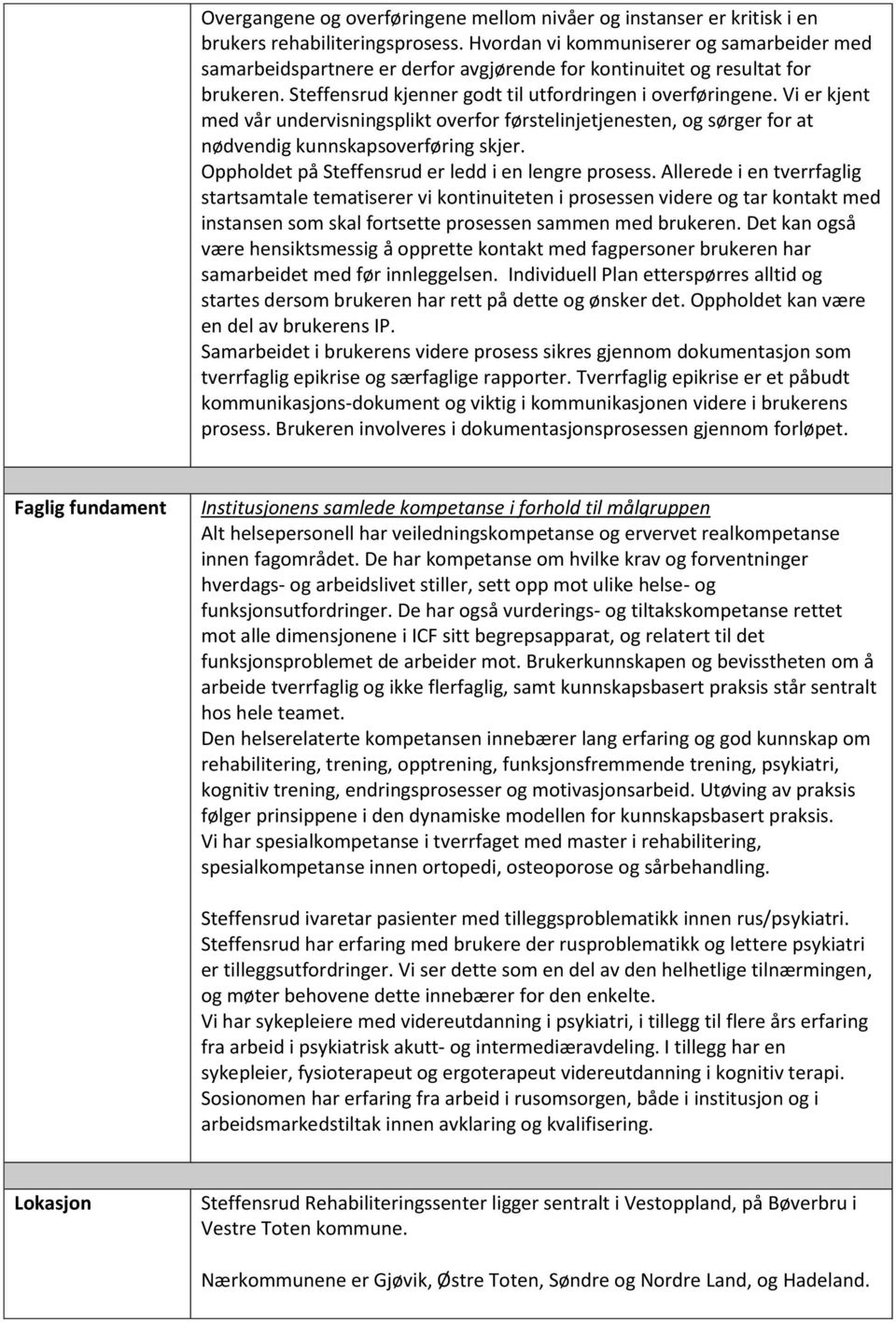 Vi er kjent med vår undervisningsplikt overfor førstelinjetjenesten, og sørger for at nødvendig kunnskapsoverføring skjer. Oppholdet på Steffensrud er ledd i en lengre prosess.