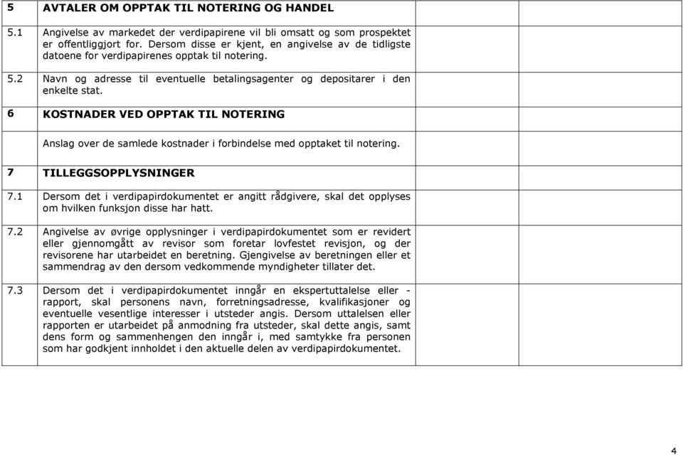 6 KOSTNADER VED OPPTAK TIL NOTERING Anslag over de samlede kostnader i forbindelse med opptaket til notering. 7 TILLEGGSOPPLYSNINGER 7.