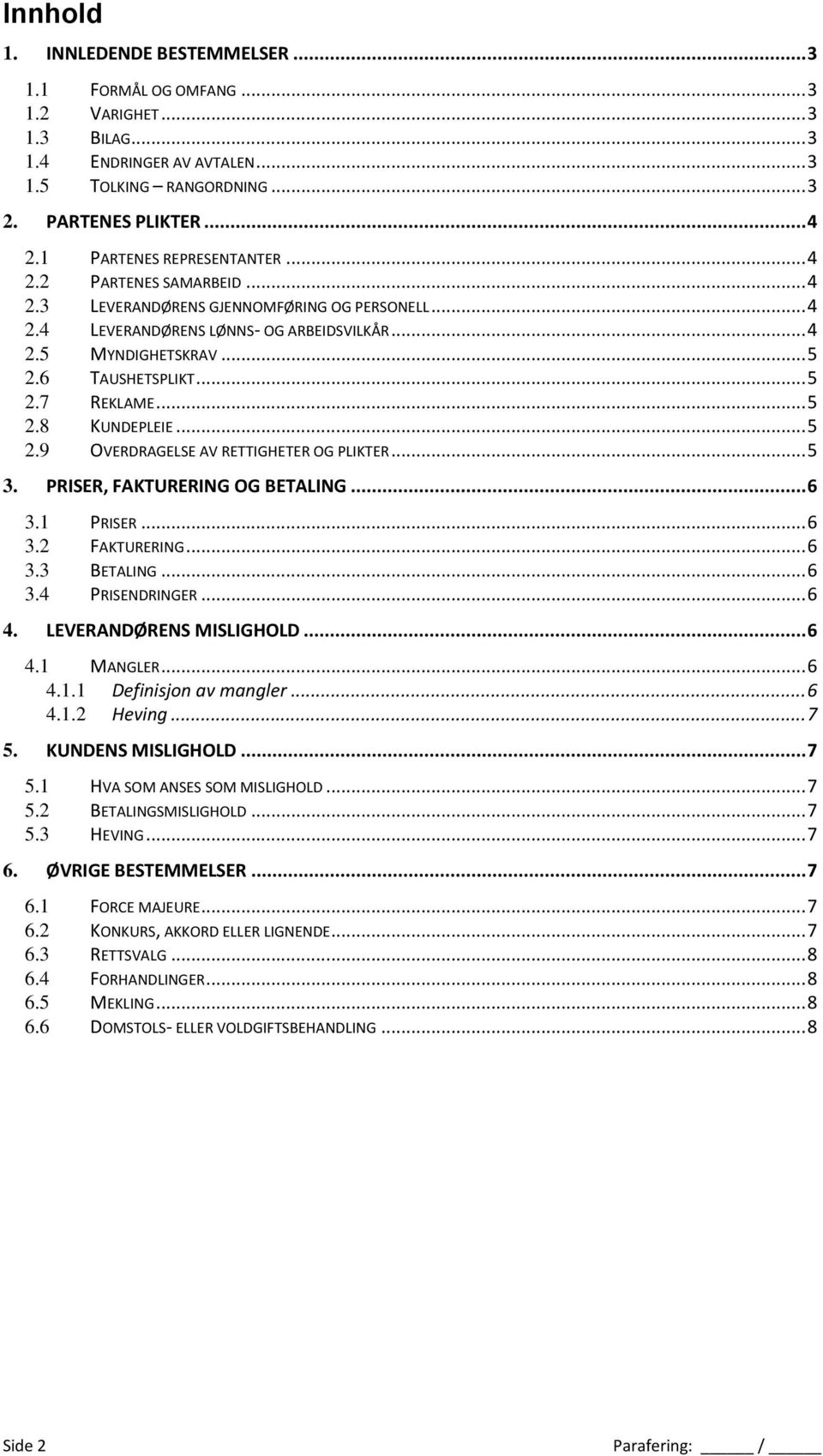 .. 5 2.7 REKLAME... 5 2.8 KUNDEPLEIE... 5 2.9 OVERDRAGELSE AV RETTIGHETER OG PLIKTER... 5 3. PRISER, FAKTURERING OG BETALING... 6 3.1 PRISER... 6 3.2 FAKTURERING... 6 3.3 BETALING... 6 3.4 PRISENDRINGER.