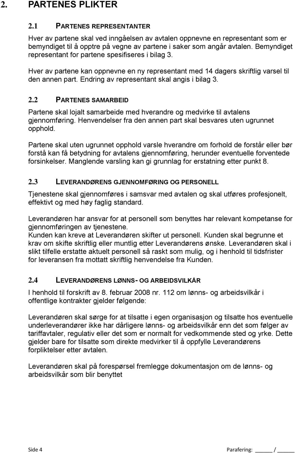 Endring av representant skal angis i bilag 3. 2.2 PARTENES SAMARBEID Partene skal lojalt samarbeide med hverandre og medvirke til avtalens gjennomføring.