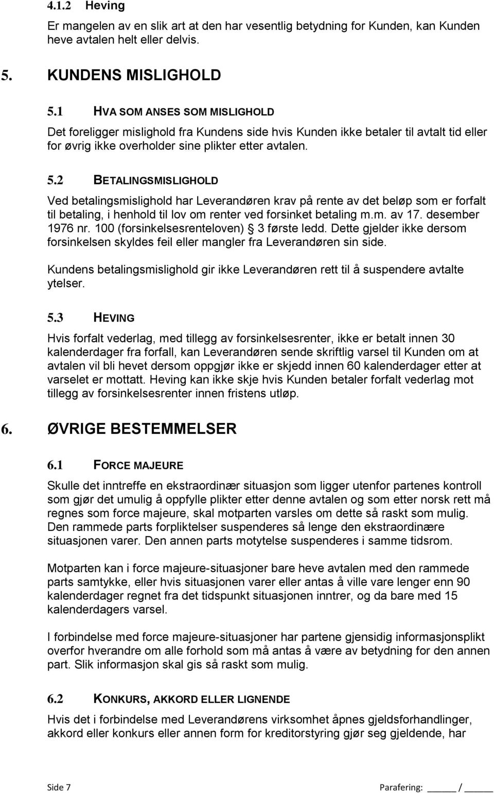 2 BETALINGSMISLIGHOLD Ved betalingsmislighold har Leverandøren krav på rente av det beløp som er forfalt til betaling, i henhold til lov om renter ved forsinket betaling m.m. av 17. desember 1976 nr.