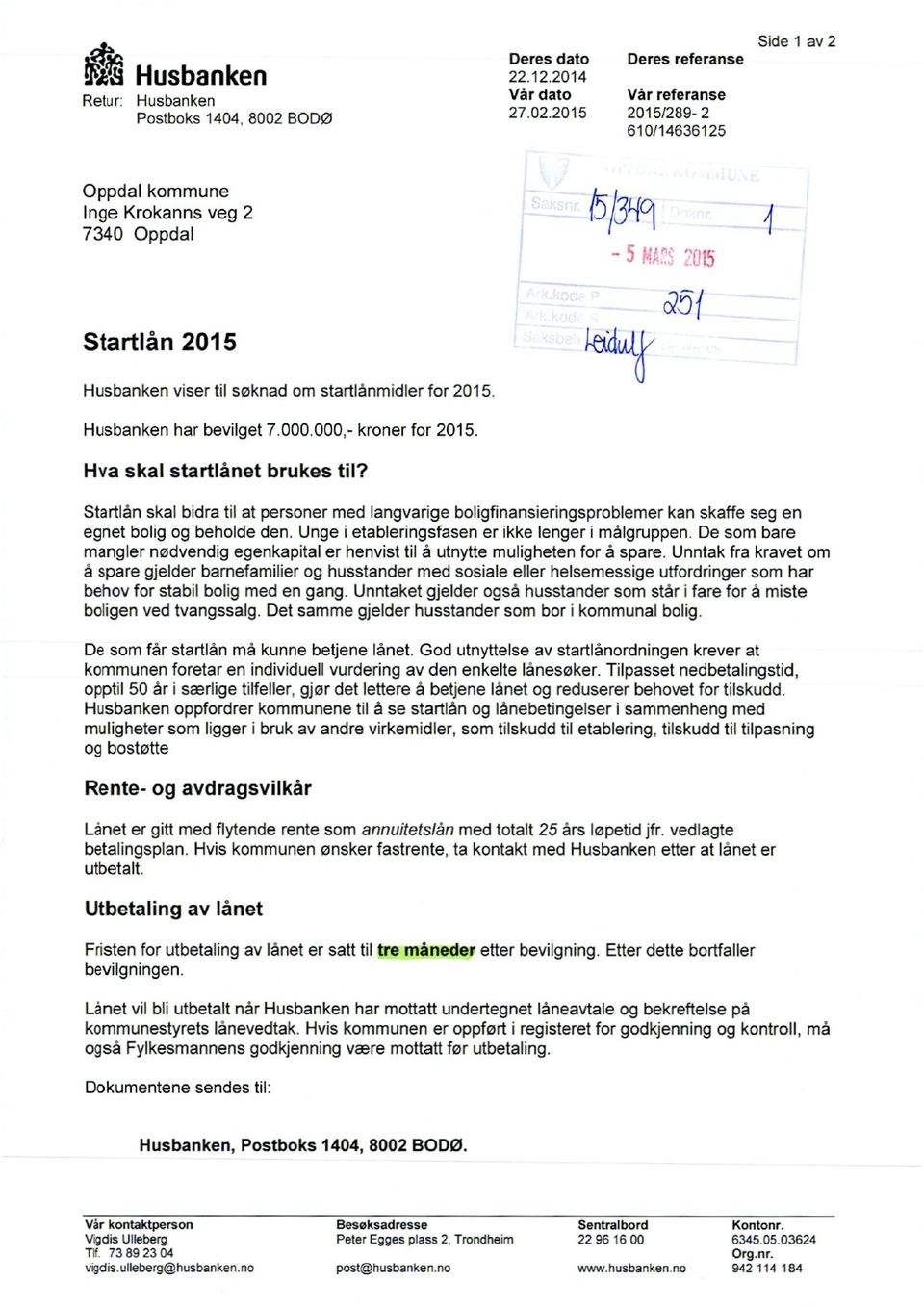 2015 Deres referanse Vår referanse 2015/289-2 610/14636125 Side 1 av 2 Oppdal kommune Inge Krokanns veg 2 7340 Oppdal Startlån 2015 Husbanken viser til søknad om startlånmidler for 2015.