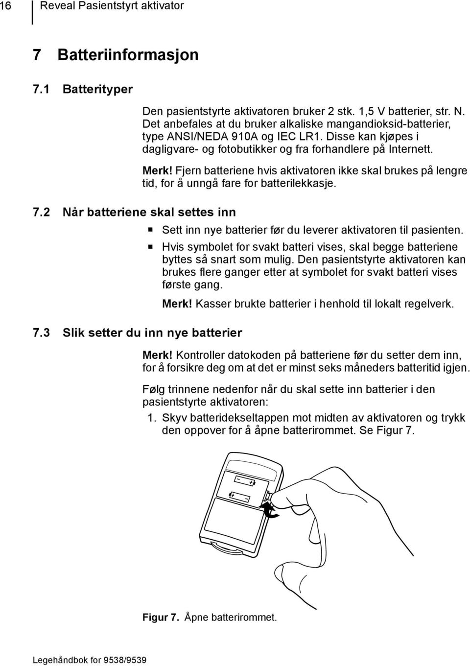 Fjern batteriene hvis aktivatoren ikke skal brukes på lengre tid, for å unngå fare for batterilekkasje. 7.