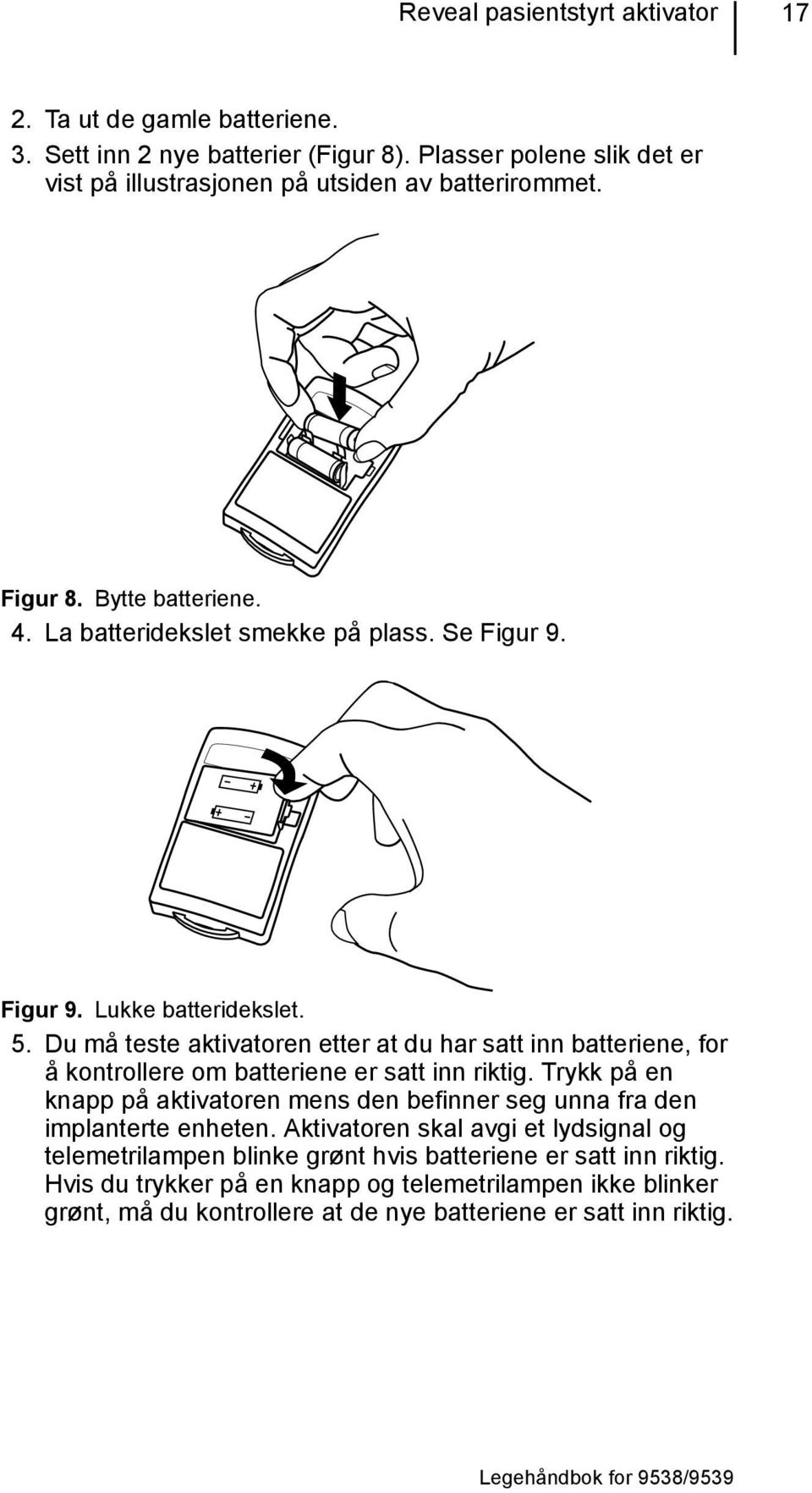 Du må teste aktivatoren etter at du har satt inn batteriene, for å kontrollere om batteriene er satt inn riktig.