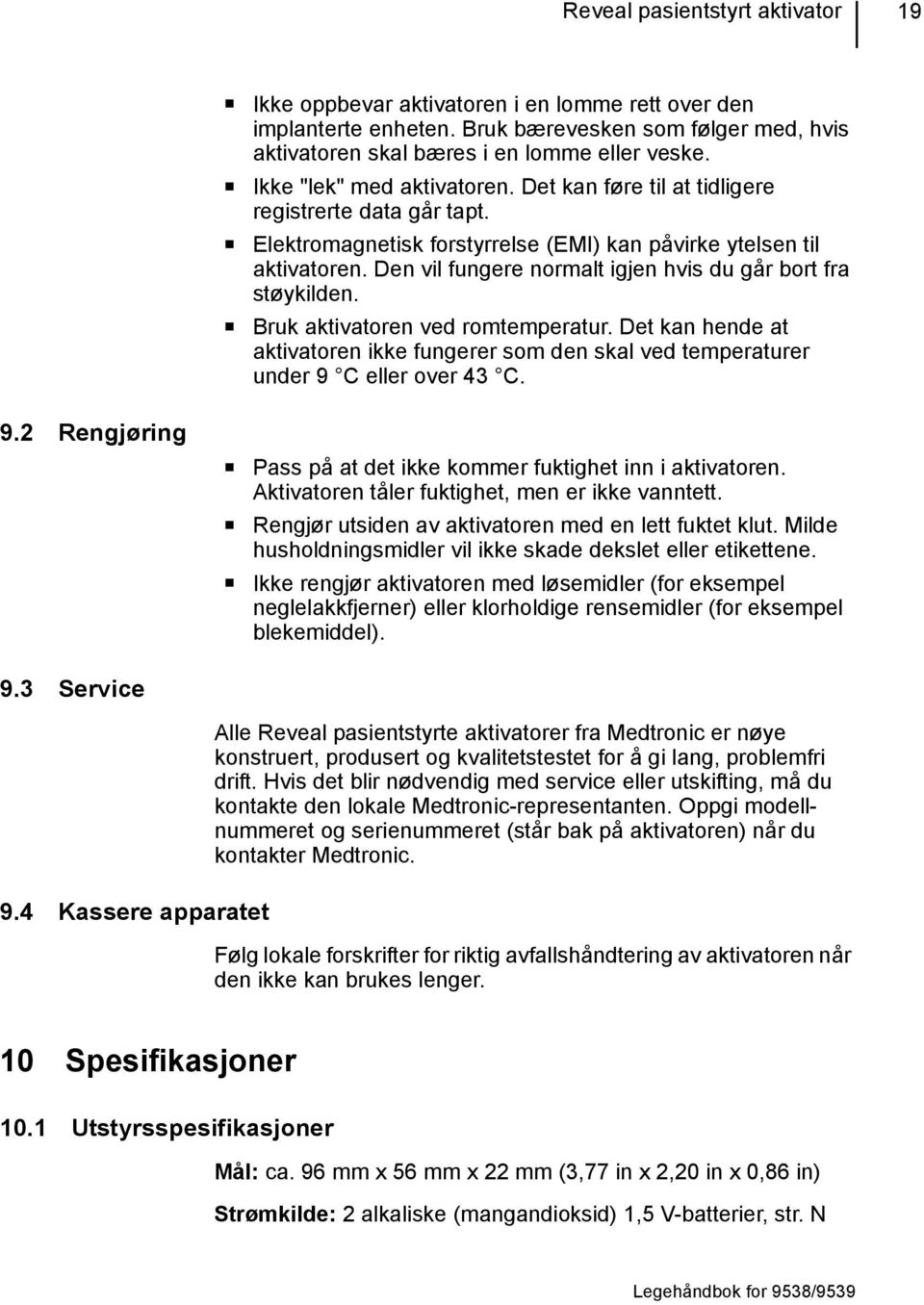 Den vil fungere normalt igjen hvis du går bort fra støykilden. Bruk aktivatoren ved romtemperatur. Det kan hende at aktivatoren ikke fungerer som den skal ved temperaturer under 9 C eller over 43 C.