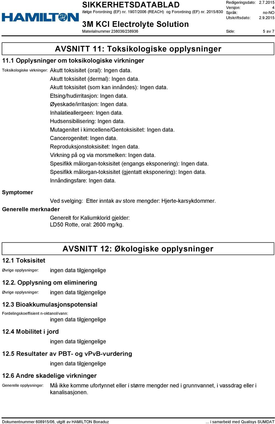 Inhalatieallergeen: Ingen data. Hudsensibilisering: Ingen data. Mutagenitet i kimcellene/gentoksisitet: Ingen data. Cancerogenitet: Ingen data. Reproduksjonstoksisitet: Ingen data.