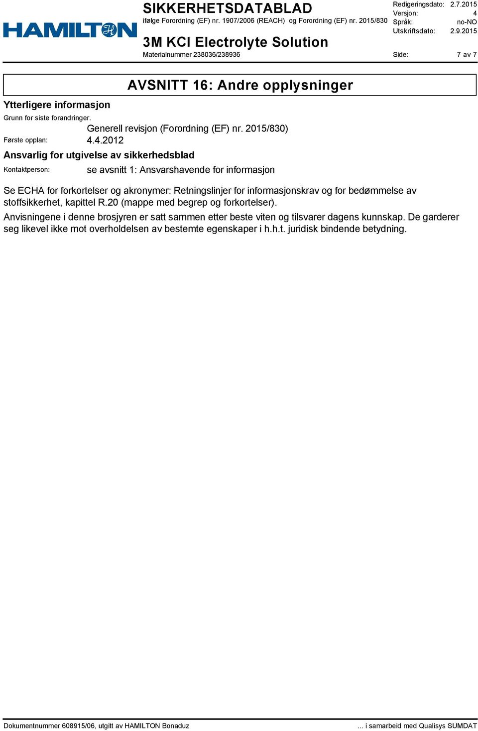 4.2012 Ansvarlig for utgivelse av sikkerhedsblad Kontaktperson: se avsnitt 1: Ansvarshavende for informasjon Se ECHA for forkortelser og akronymer: