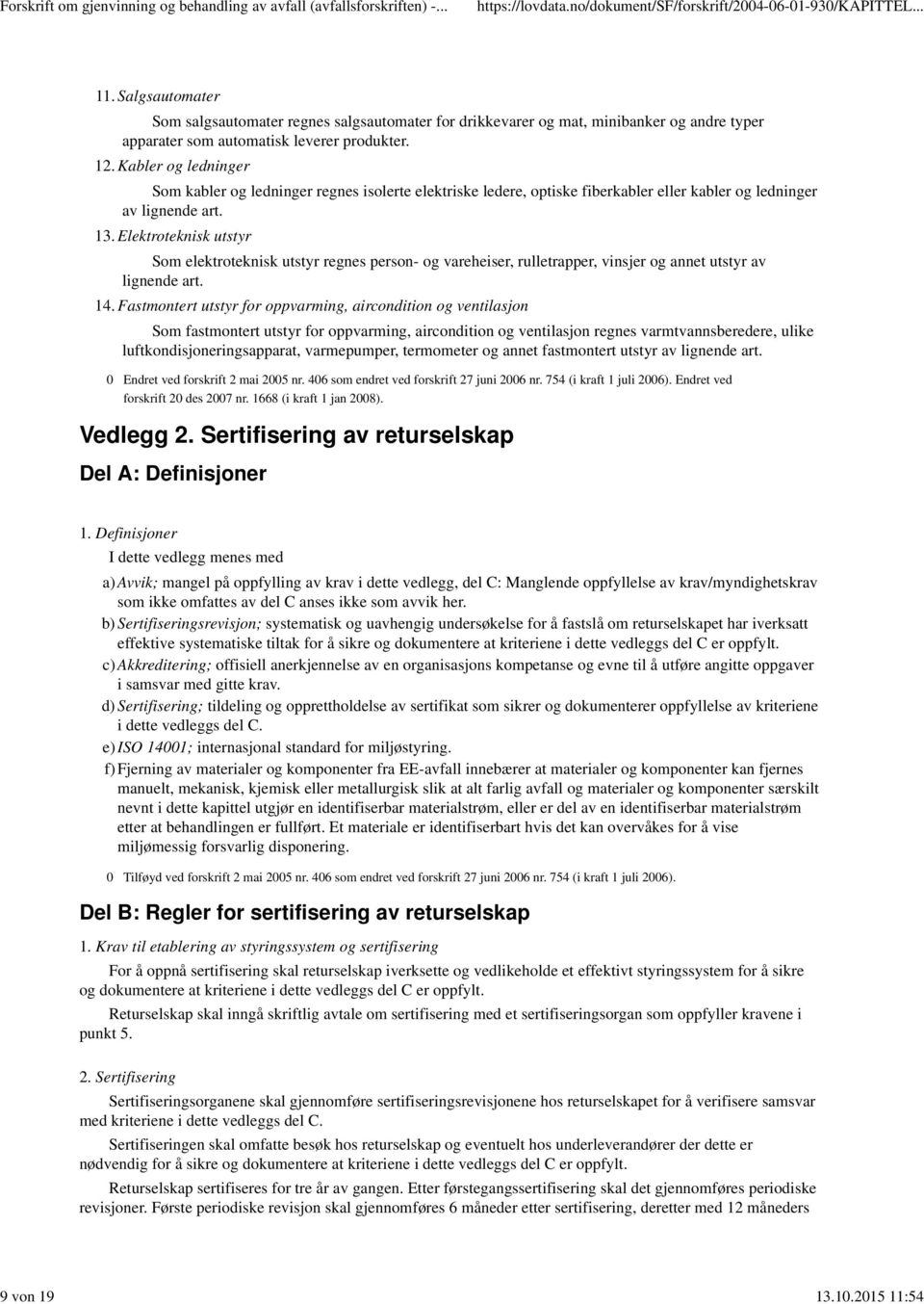 Elektroteknisk utstyr Som elektroteknisk utstyr regnes person- og vareheiser, rulletrapper, vinsjer og annet utstyr av lignende art. 4.