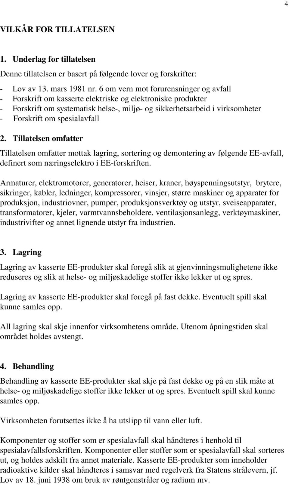 spesialavfall 2. Tillatelsen omfatter Tillatelsen omfatter mottak lagring, sortering og demontering av følgende EE-avfall, definert som næringselektro i EE-forskriften.