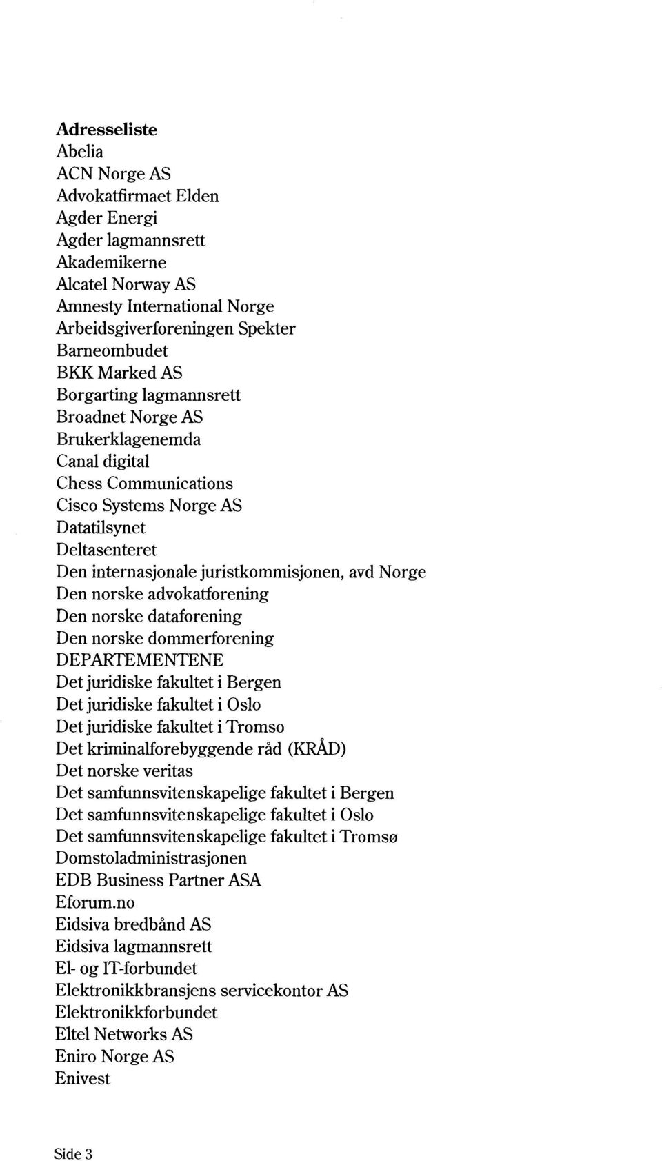 norske advokatforening Den norske dataforening Den norske dommerforening DEPARTEMENTENE Det juridiske fakultet i Bergen Det juridiske fakultet i Oslo Det juridiske fakultet i Tromso Det