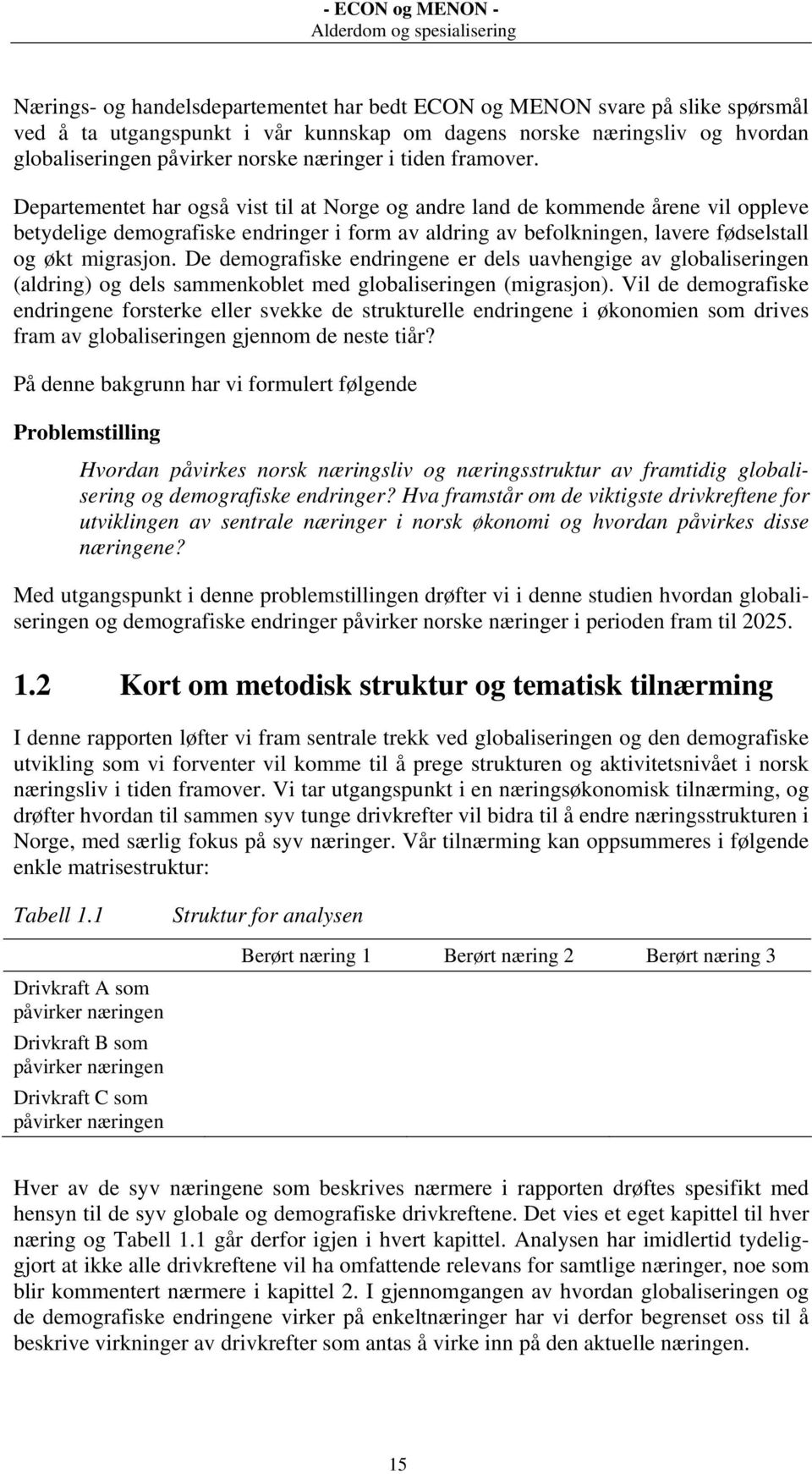 Departementet har også vist til at Norge og andre land de kommende årene vil oppleve betydelige demografiske endringer i form av aldring av befolkningen, lavere fødselstall og økt migrasjon.