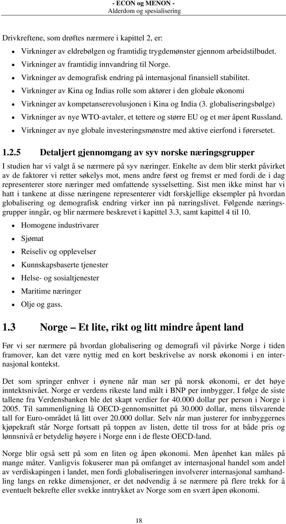 globaliseringsbølge) Virkninger av nye WTO-avtaler, et tettere og større EU og et mer åpent Russland. Virkninger av nye globale investeringsmønstre med aktive eierfond i førersetet. 1.2.