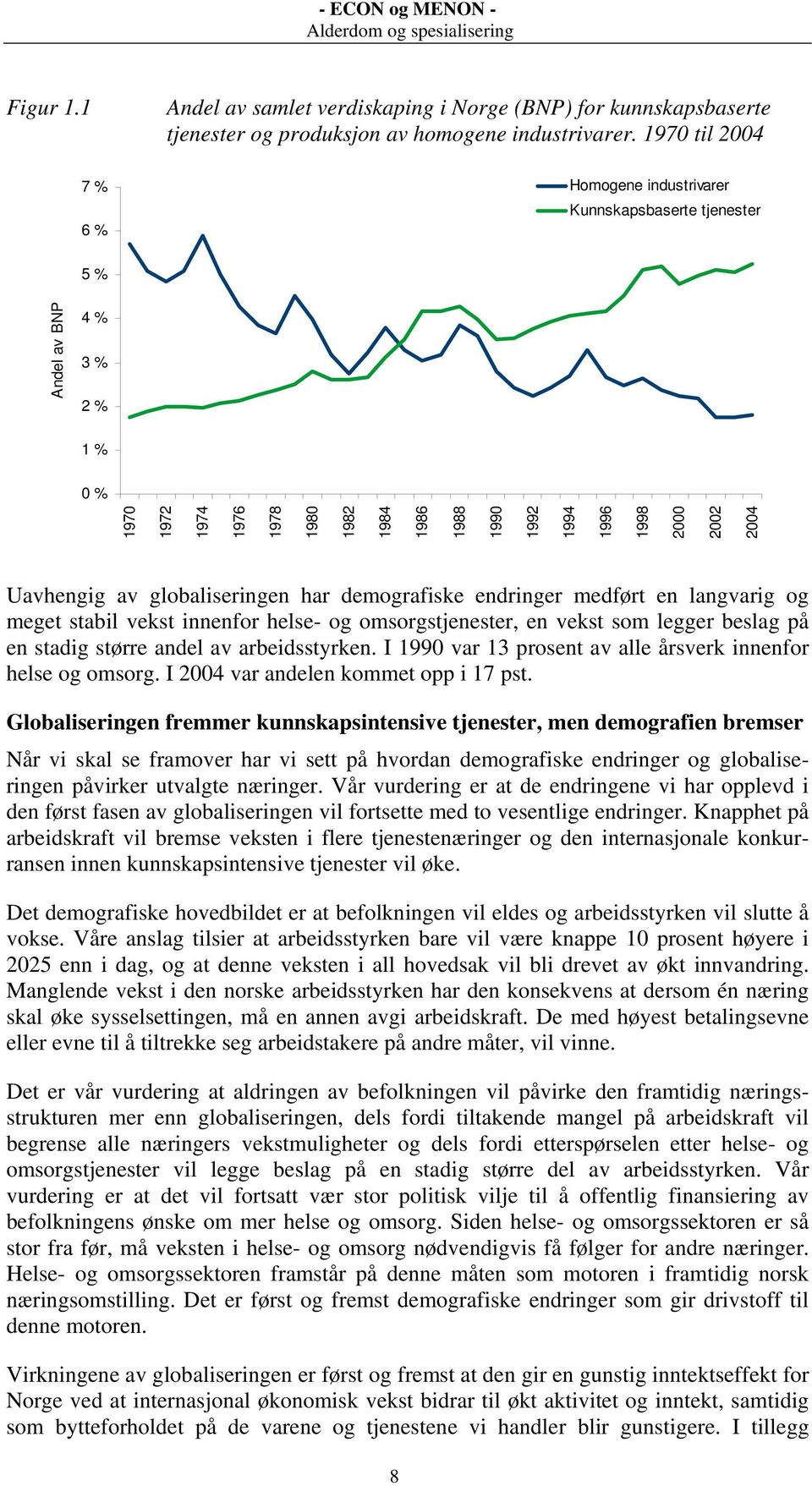 Uavhengig av globaliseringen har demografiske endringer medført en langvarig og meget stabil vekst innenfor helse- og omsorgstjenester, en vekst som legger beslag på en stadig større andel av