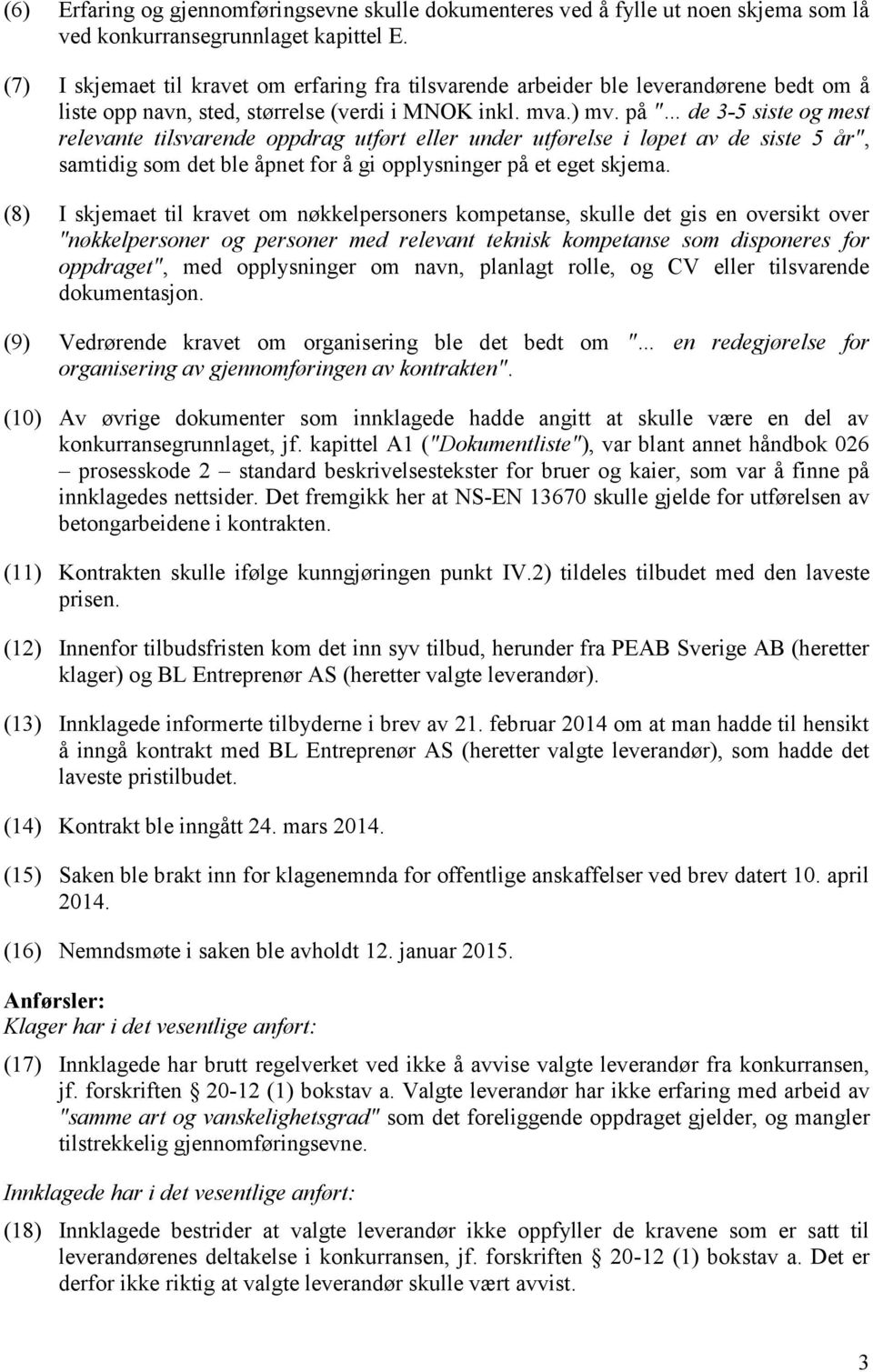 på " de 3-5 siste og mest relevante tilsvarende oppdrag utført eller under utførelse i løpet av de siste 5 år", samtidig som det ble åpnet for å gi opplysninger på et eget skjema.