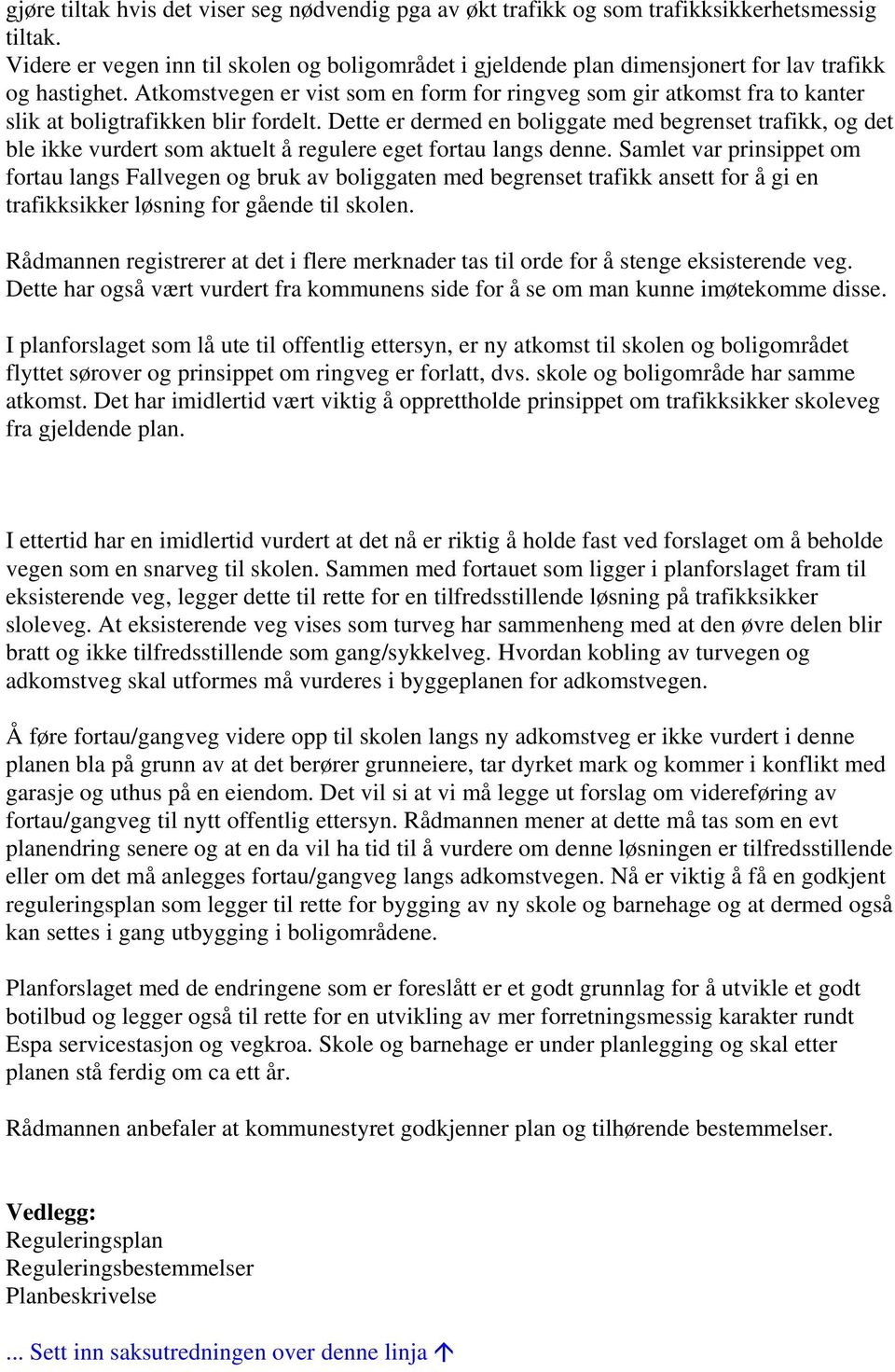 Atkomstvegen er vist som en form for ringveg som gir atkomst fra to kanter slik at boligtrafikken blir fordelt.