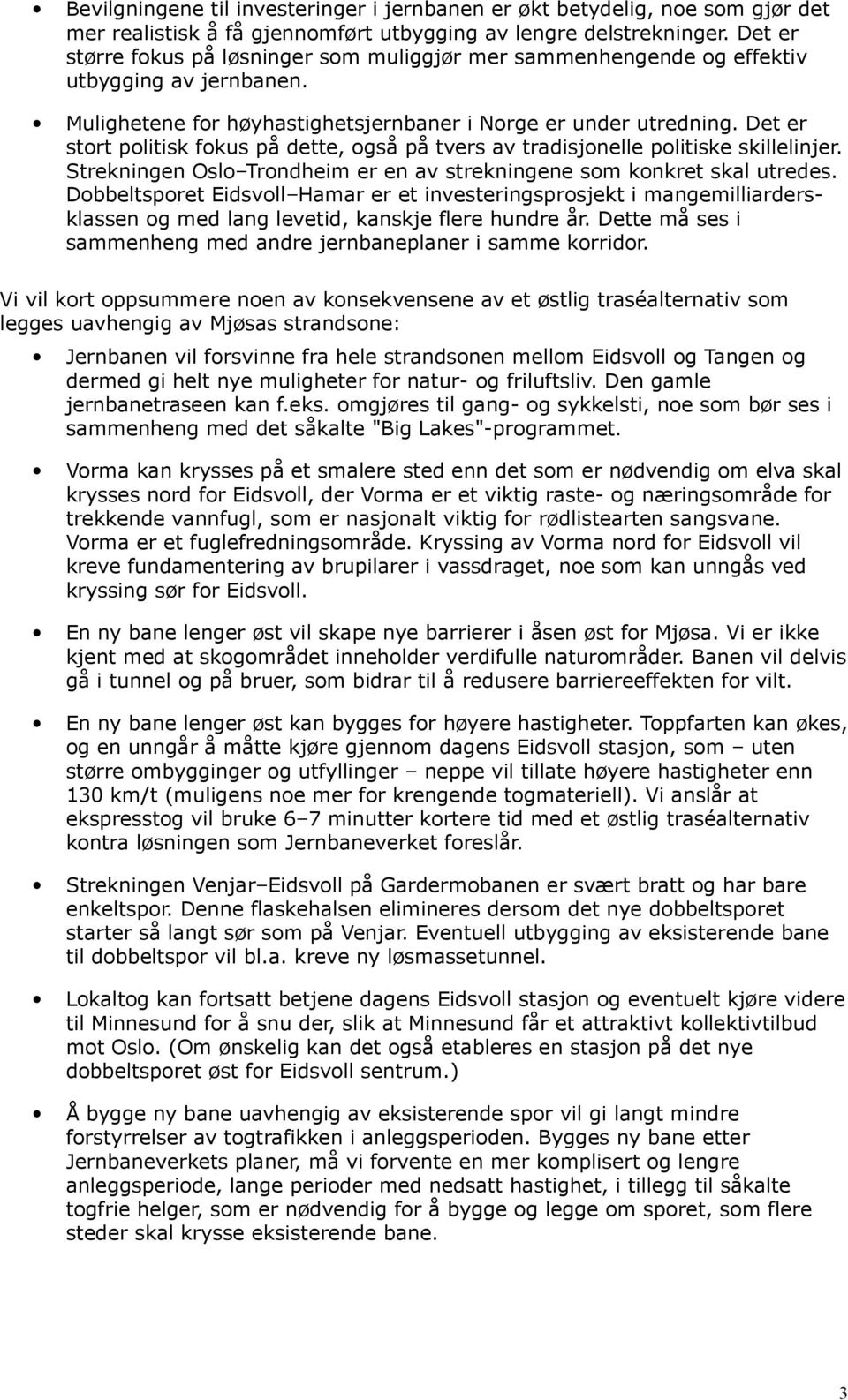 Det er stort politisk fokus på dette, også på tvers av tradisjonelle politiske skillelinjer. Strekningen Oslo Trondheim er en av strekningene som konkret skal utredes.