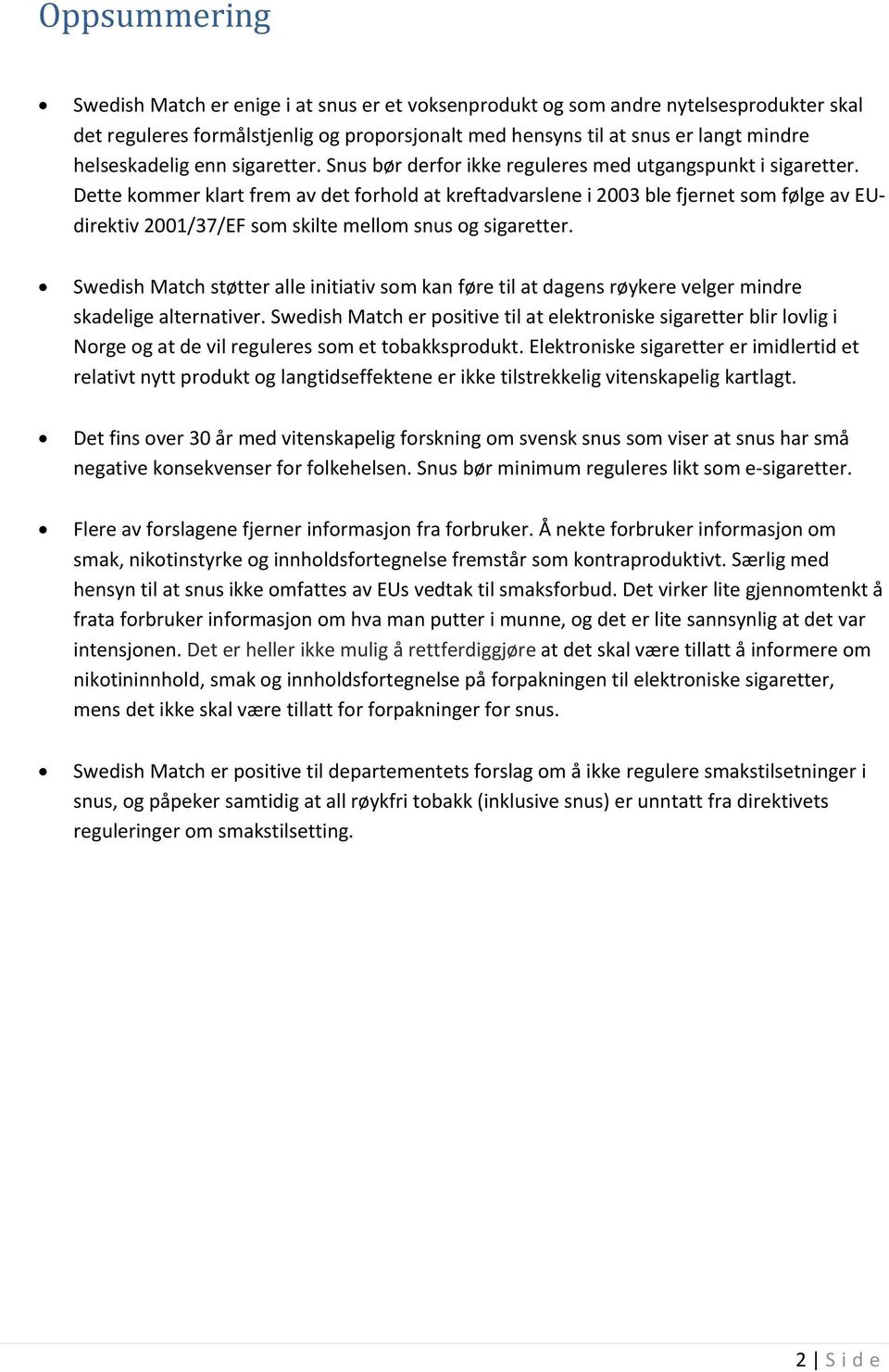 Dette kommer klart frem av det forhold at kreftadvarslene i 2003 ble fjernet som følge av EUdirektiv 2001/37/EF som skilte mellom snus og sigaretter.