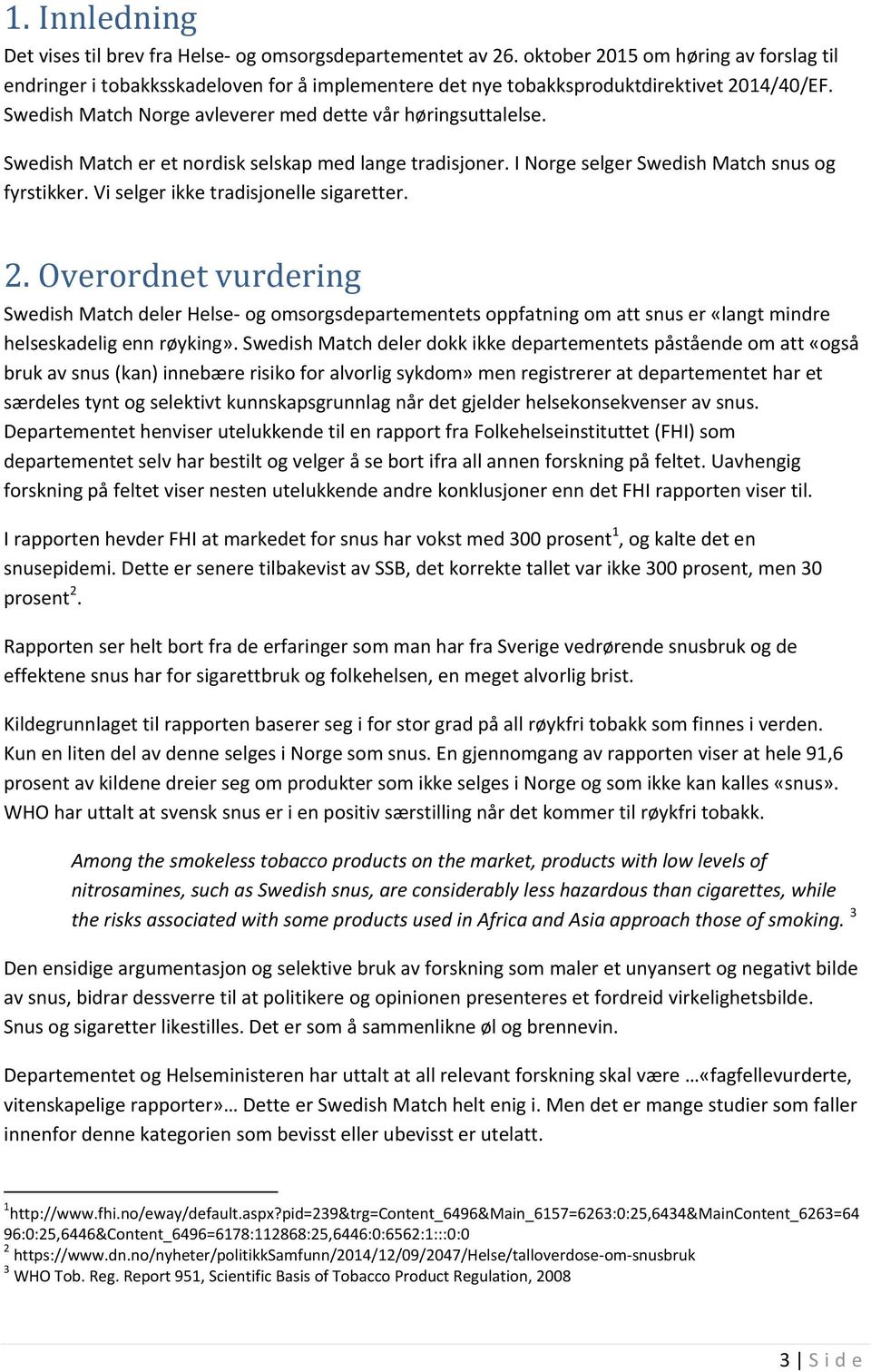 Swedish Match er et nordisk selskap med lange tradisjoner. I Norge selger Swedish Match snus og fyrstikker. Vi selger ikke tradisjonelle sigaretter. 2.